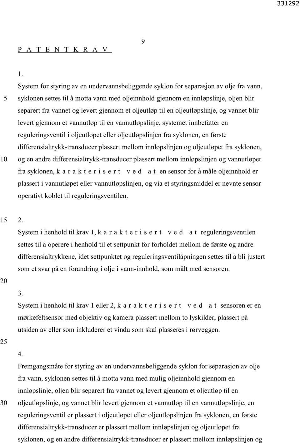 levert gjennom et oljeutløp til en oljeutløpslinje, og vannet blir levert gjennom et vannutløp til en vannutløpslinje, systemet innbefatter en reguleringsventil i oljeutløpet eller oljeutløpslinjen