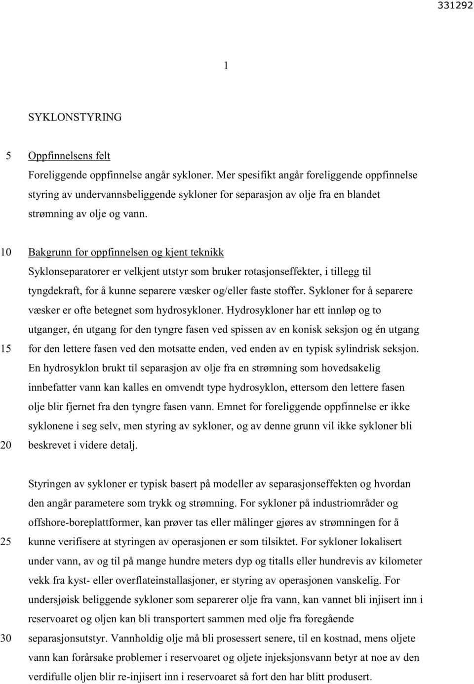 1 Bakgrunn for oppfinnelsen og kjent teknikk Syklonseparatorer er velkjent utstyr som bruker rotasjonseffekter, i tillegg til tyngdekraft, for å kunne separere væsker og/eller faste stoffer.