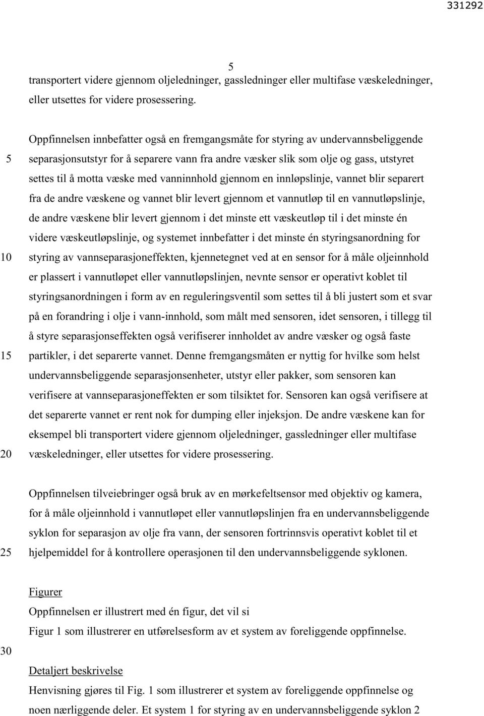 med vanninnhold gjennom en innløpslinje, vannet blir separert fra de andre væskene og vannet blir levert gjennom et vannutløp til en vannutløpslinje, de andre væskene blir levert gjennom i det minste