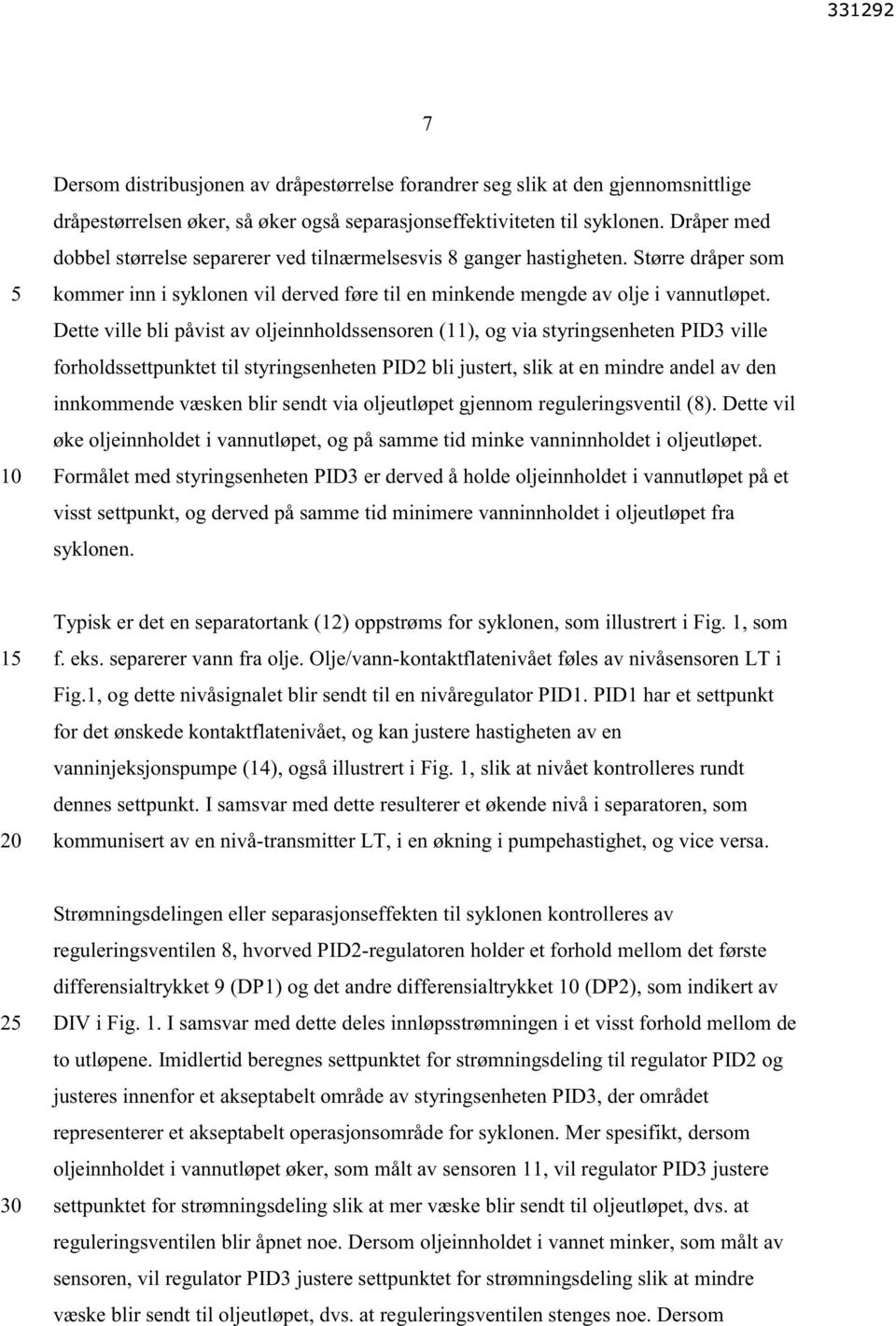 Dette ville bli påvist av oljeinnholdssensoren (11), og via styringsenheten PID3 ville forholdssettpunktet til styringsenheten PID2 bli justert, slik at en mindre andel av den innkommende væsken blir