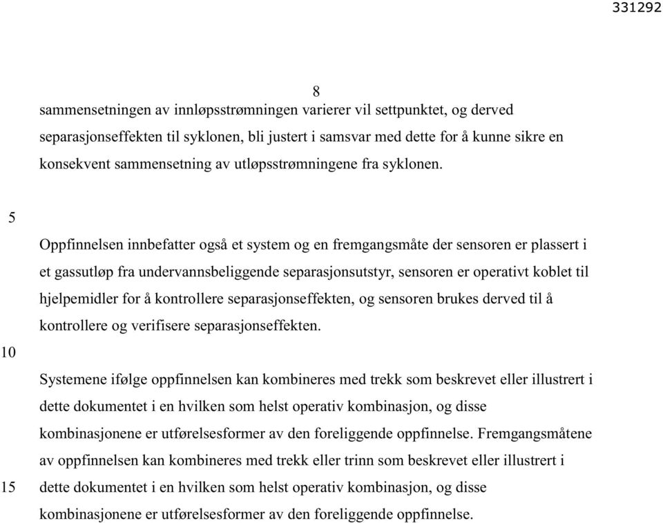 1 Oppfinnelsen innbefatter også et system og en fremgangsmåte der sensoren er plassert i et gassutløp fra undervannsbeliggende separasjonsutstyr, sensoren er operativt koblet til hjelpemidler for å