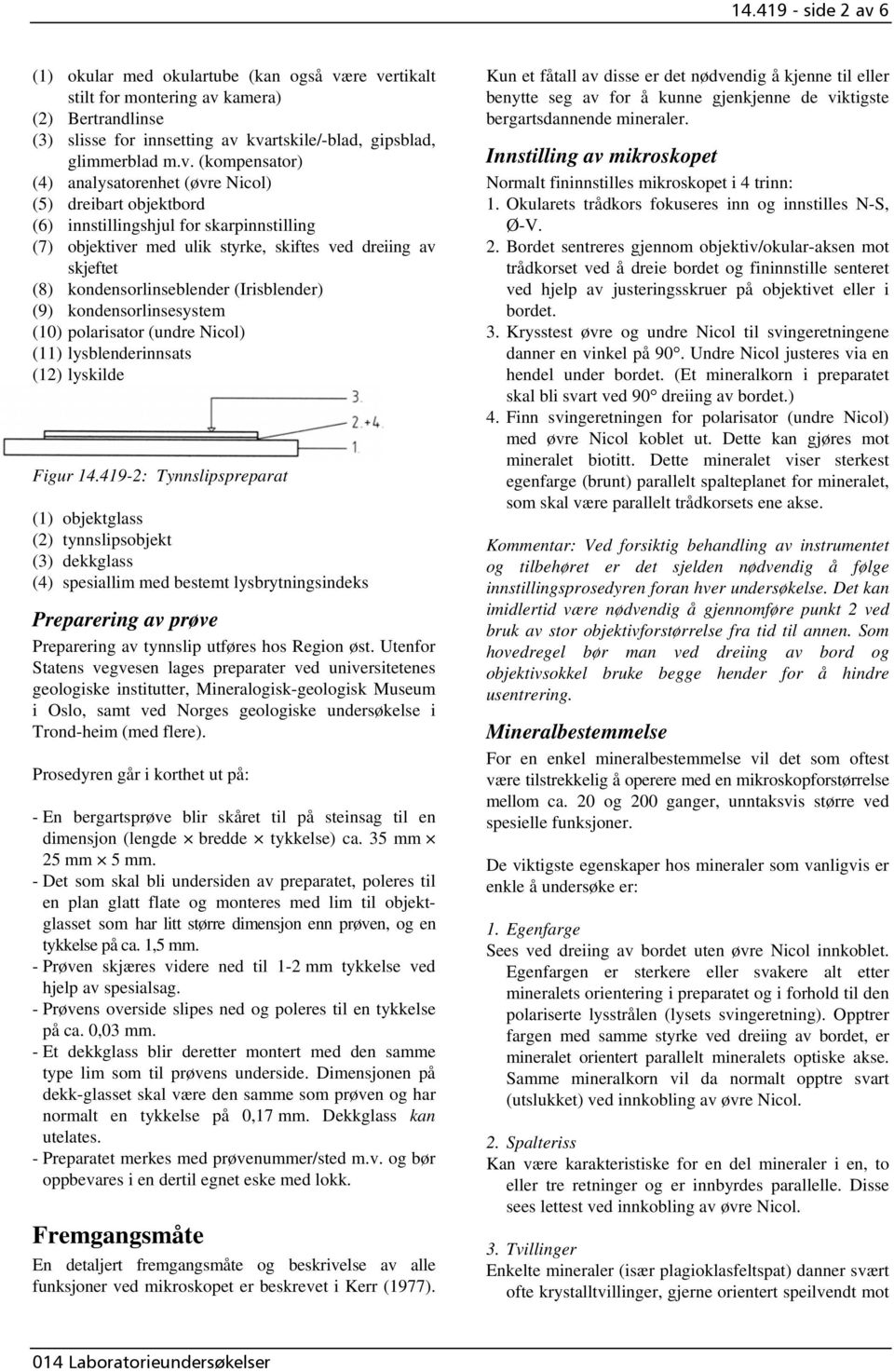 re vertikalt stilt for montering av kamera) (2) Bertrandlinse (3) slisse for innsetting av kvartskile/-blad, gipsblad, glimmerblad m.v. (kompensator) (4) analysatorenhet (øvre Nicol) (5) dreibart