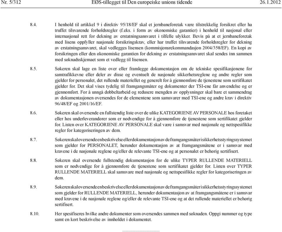 i form av økonomiske garantier) i henhold til nasjonal eller internasjonal rett for dekning av erstatningsansvaret i tilfelle ulykker.