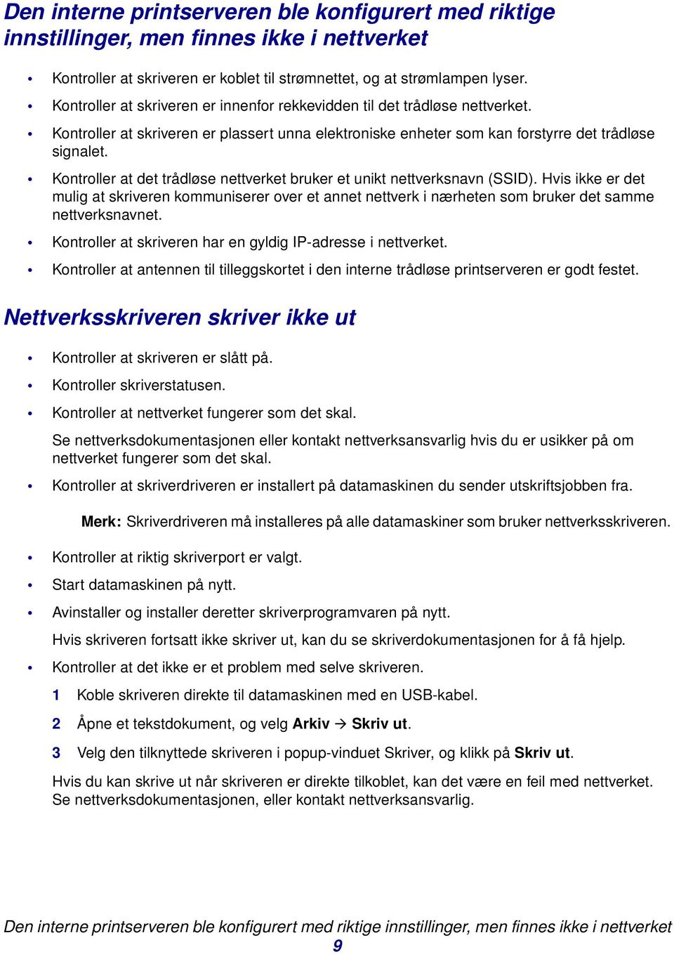 Kontroller at det trådløse nettverket bruker et unikt nettverksnavn (SSID). Hvis ikke er det mulig at skriveren kommuniserer over et annet nettverk i nærheten som bruker det samme nettverksnavnet.