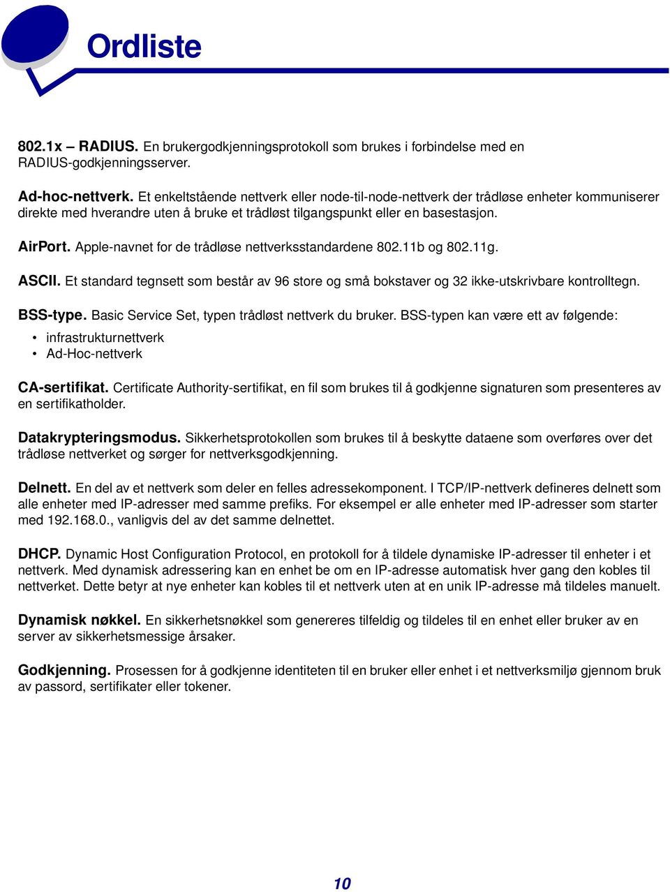 Apple-navnet for de trådløse nettverksstandardene 802.11b og 802.11g. ASCII. Et standard tegnsett som består av 96 store og små bokstaver og 32 ikke-utskrivbare kontrolltegn. BSS-type.