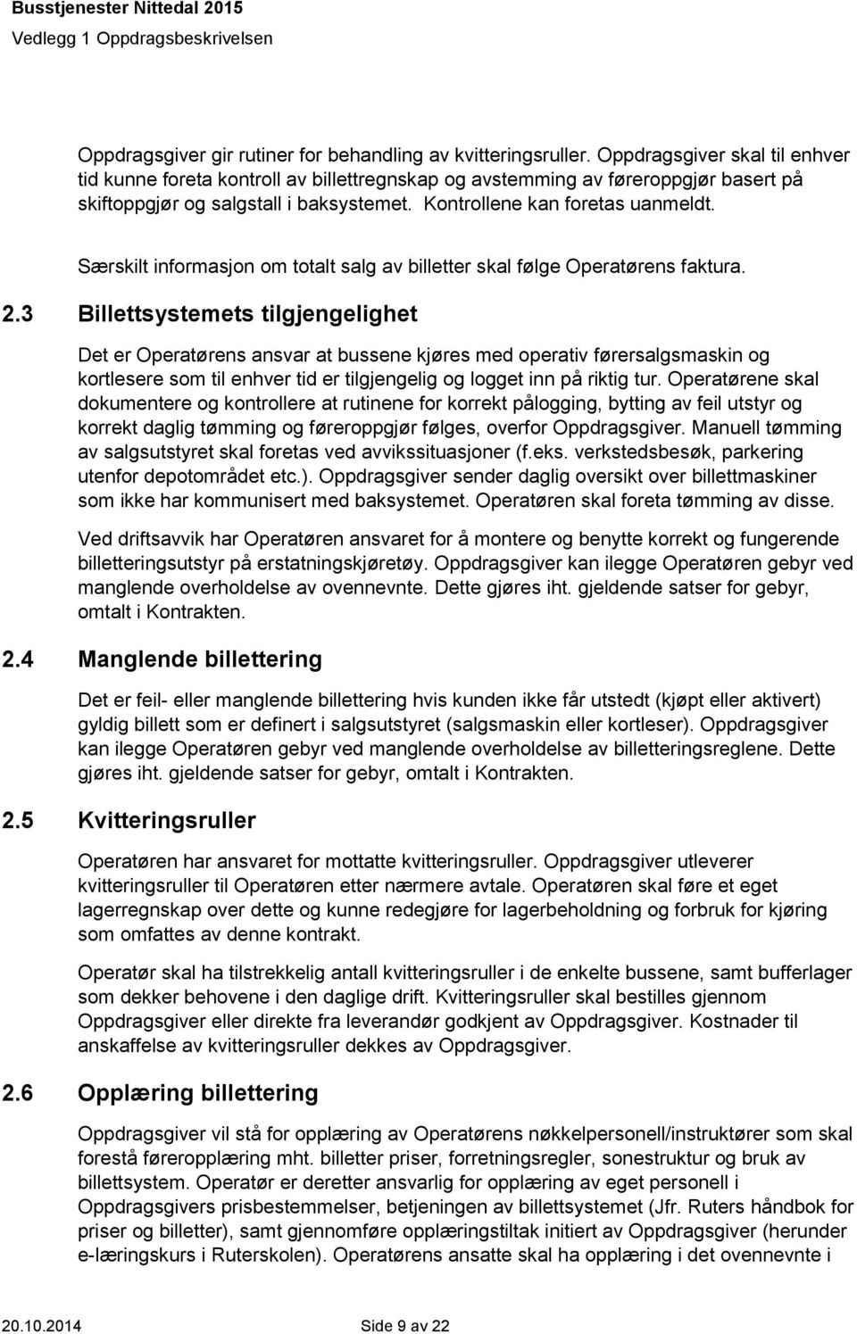 Særskilt informasjon om totalt salg av billetter skal følge Operatørens faktura. 2.