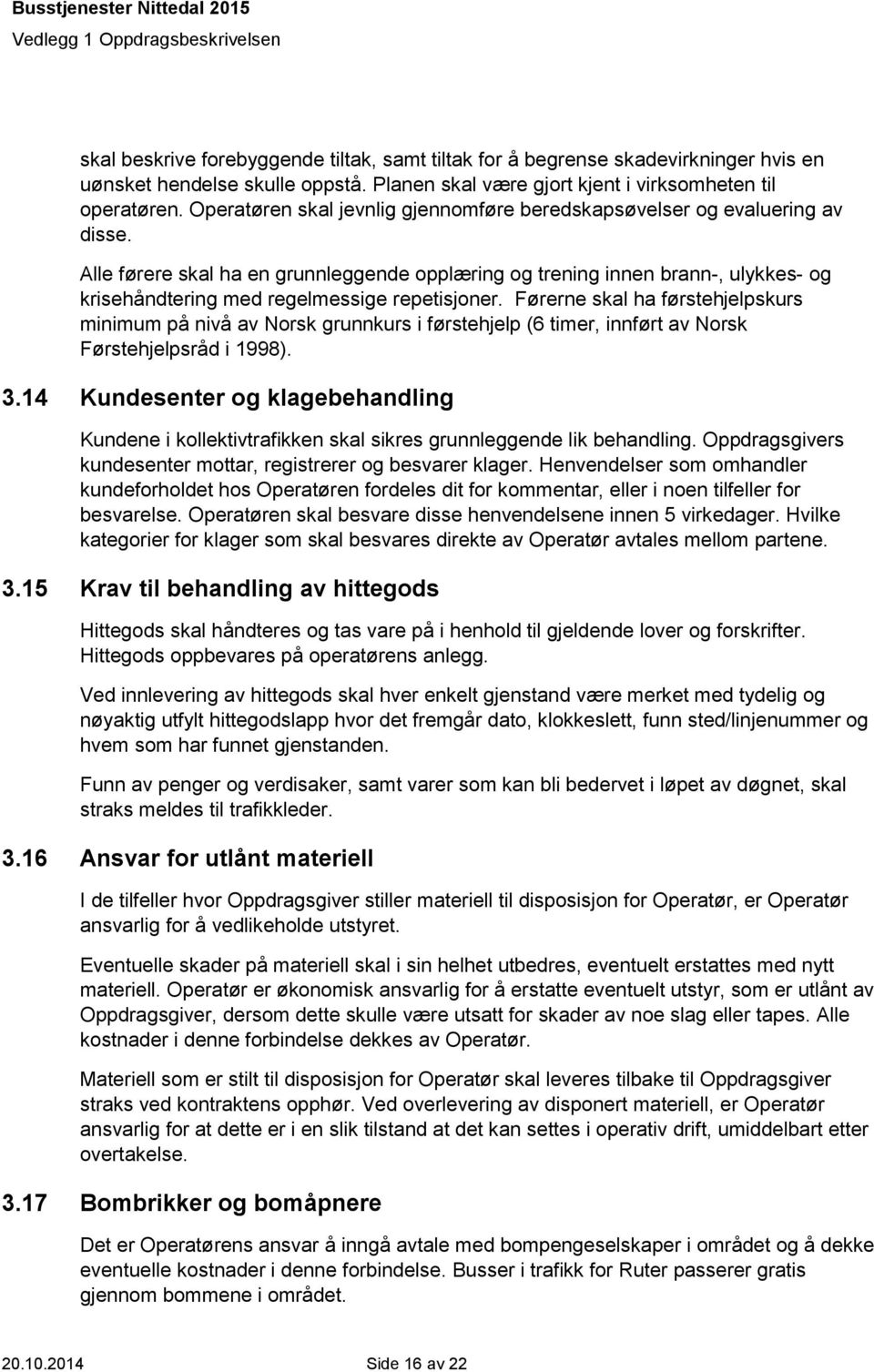 Alle førere skal ha en grunnleggende opplæring og trening innen brann-, ulykkes- og krisehåndtering med regelmessige repetisjoner.