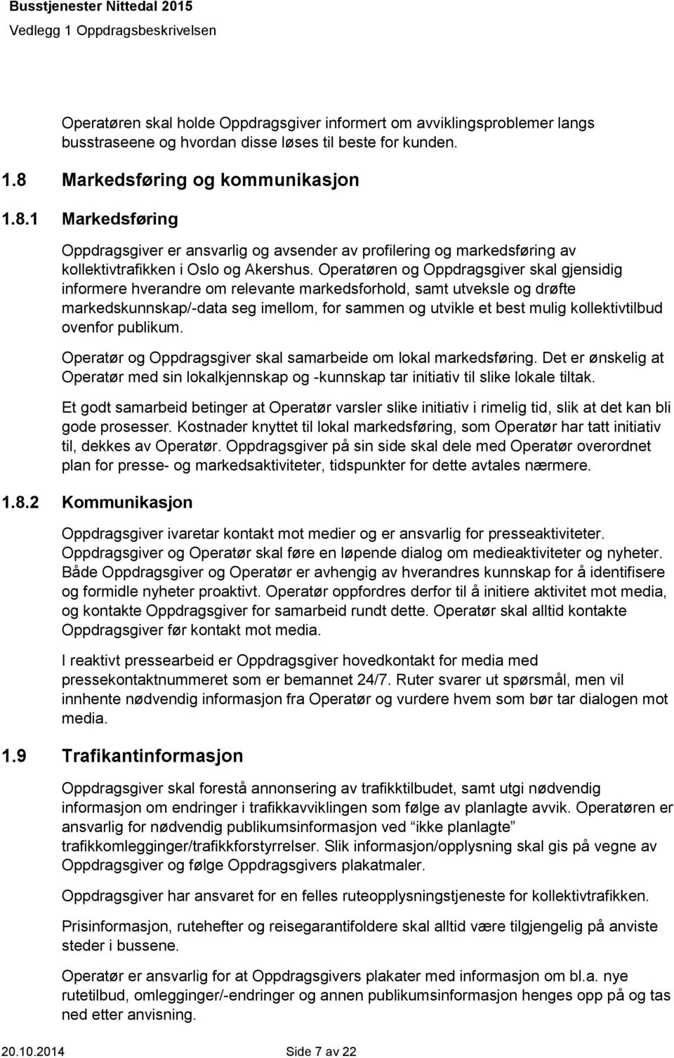 Operatøren og Oppdragsgiver skal gjensidig informere hverandre om relevante markedsforhold, samt utveksle og drøfte markedskunnskap/-data seg imellom, for sammen og utvikle et best mulig