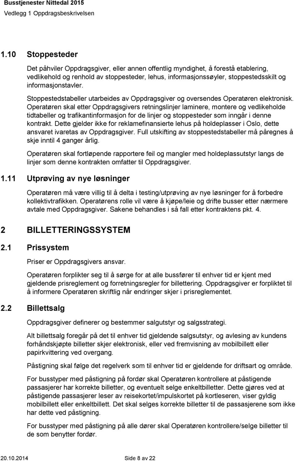 Operatøren skal etter Oppdragsgivers retningslinjer laminere, montere og vedlikeholde tidtabeller og trafikantinformasjon for de linjer og stoppesteder som inngår i denne kontrakt.