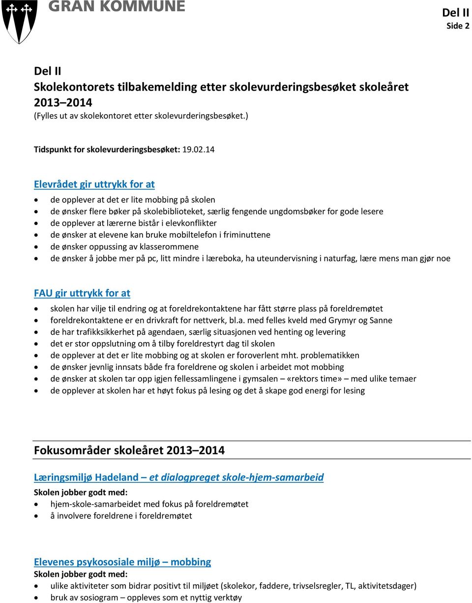 elevkonflikter de ønsker at elevene kan bruke mobiltelefon i friminuttene de ønsker oppussing av klasserommene de ønsker å jobbe mer på pc, litt mindre i læreboka, ha uteundervisning i naturfag, lære