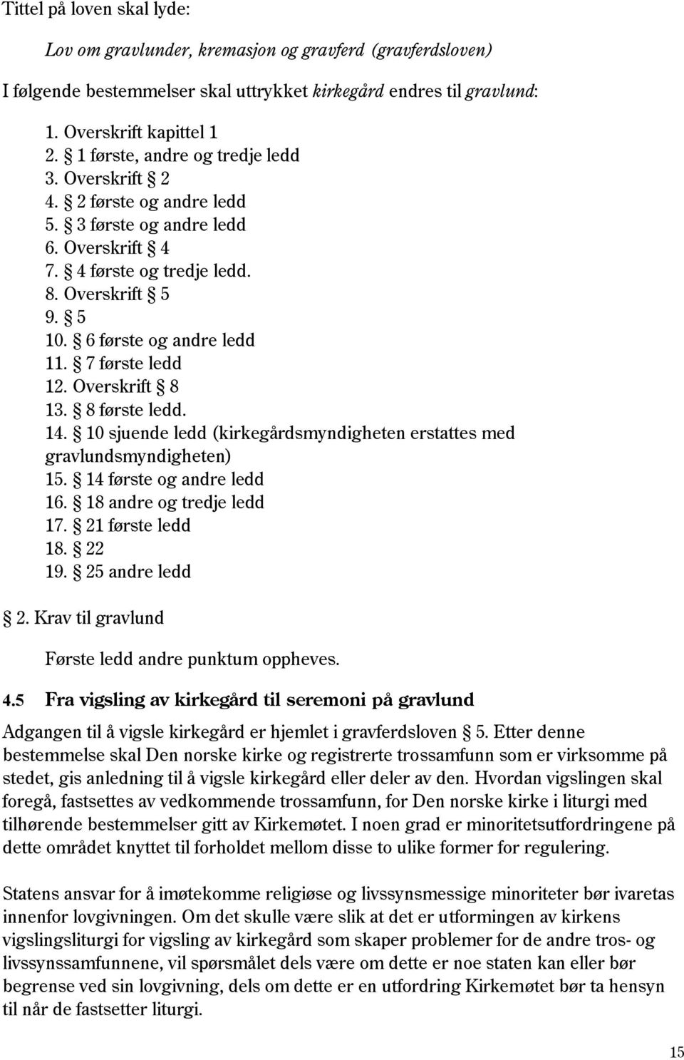 7 første ledd 12. Overskrift 8 13. 8 første ledd. 14. 10 sjuende ledd (kirkegårdsmyndigheten erstattes med gravlundsmyndigheten) 15. 14 første og andre ledd 16. 18 andre og tredje ledd 17.