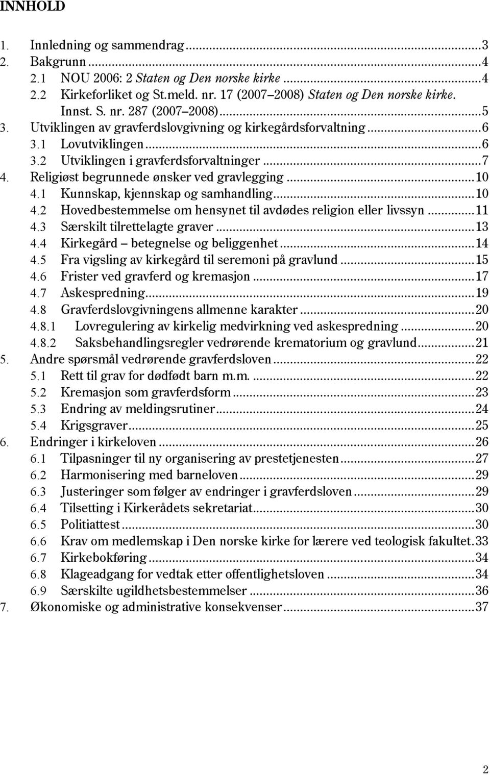 1 Kunnskap, kjennskap og samhandling... 10 4.2 Hovedbestemmelse om hensynet til avdødes religion eller livssyn... 11 4.3 Særskilt tilrettelagte graver... 13 4.4 Kirkegård betegnelse og beliggenhet.