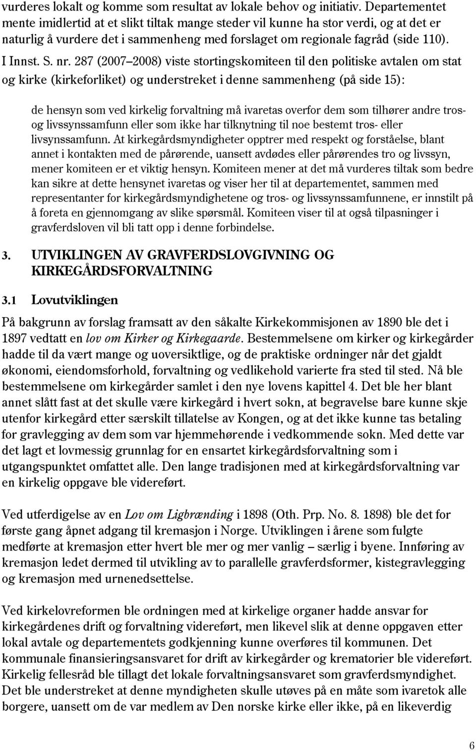 287 (2007 2008) viste stortingskomiteen til den politiske avtalen om stat og kirke (kirkeforliket) og understreket i denne sammenheng (på side 15): de hensyn som ved kirkelig forvaltning må ivaretas