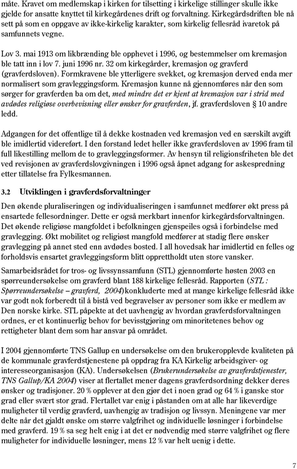 mai 1913 om likbrænding ble opphevet i 1996, og bestemmelser om kremasjon ble tatt inn i lov 7. juni 1996 nr. 32 om kirkegårder, kremasjon og gravferd (gravferdsloven).