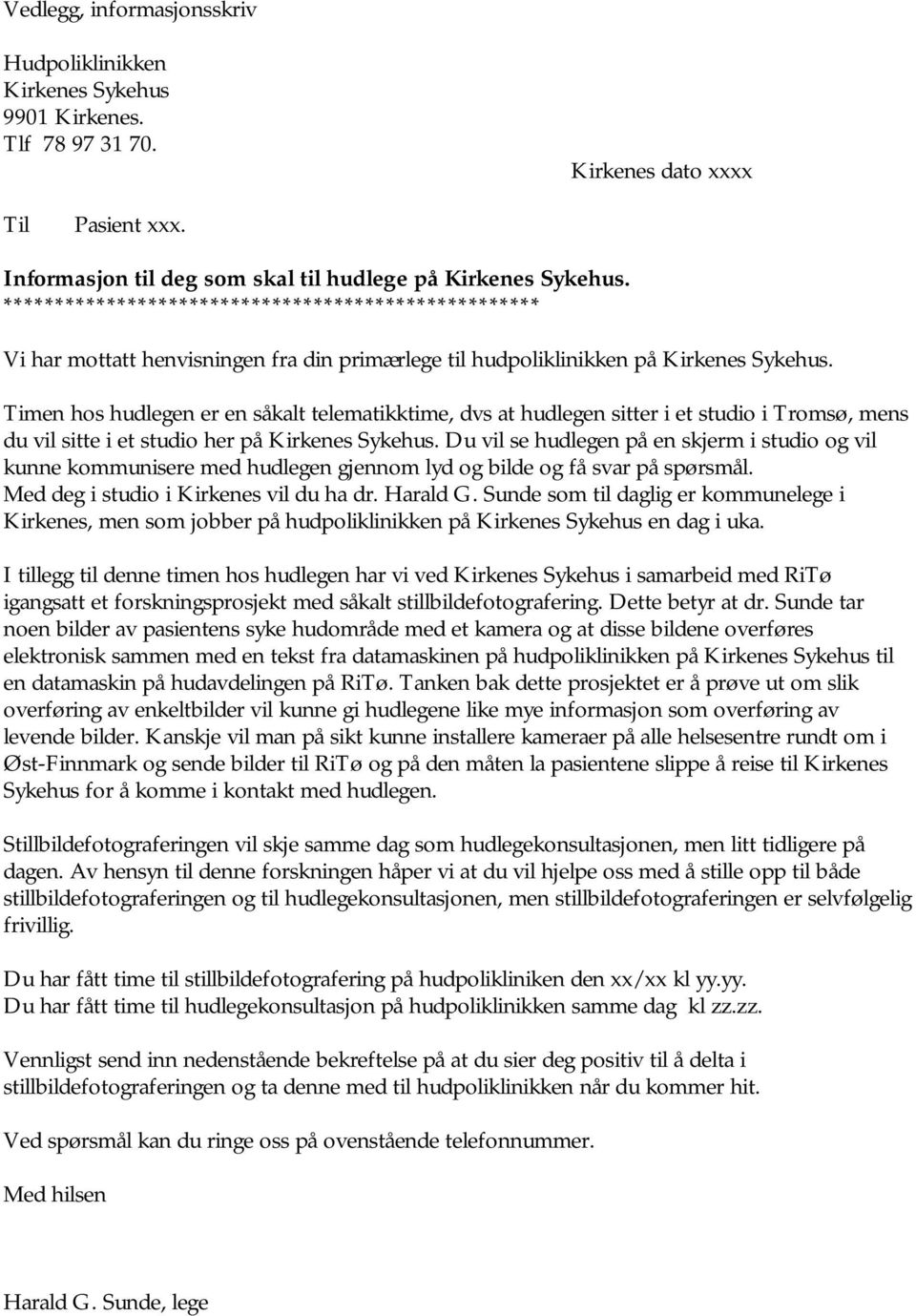 Timen hos hudlegen er en såkalt telematikktime, dvs at hudlegen sitter i et studio i Tromsø, mens du vil sitte i et studio her på Kirkenes Sykehus.