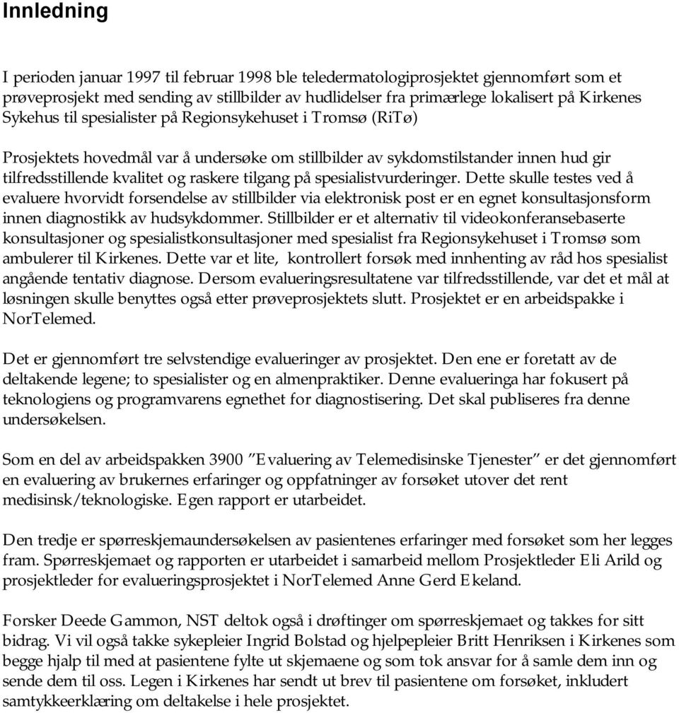 spesialistvurderinger. Dette skulle testes ved å evaluere hvorvidt forsendelse av stillbilder via elektronisk post er en egnet konsultasjonsform innen diagnostikk av hudsykdommer.