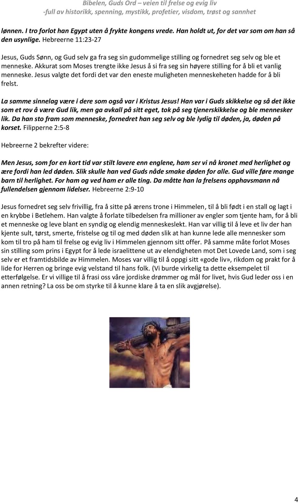 Akkurat som Moses trengte ikke Jesus å si fra seg sin høyere stilling for å bli et vanlig menneske. Jesus valgte det fordi det var den eneste muligheten menneskeheten hadde for å bli frelst.