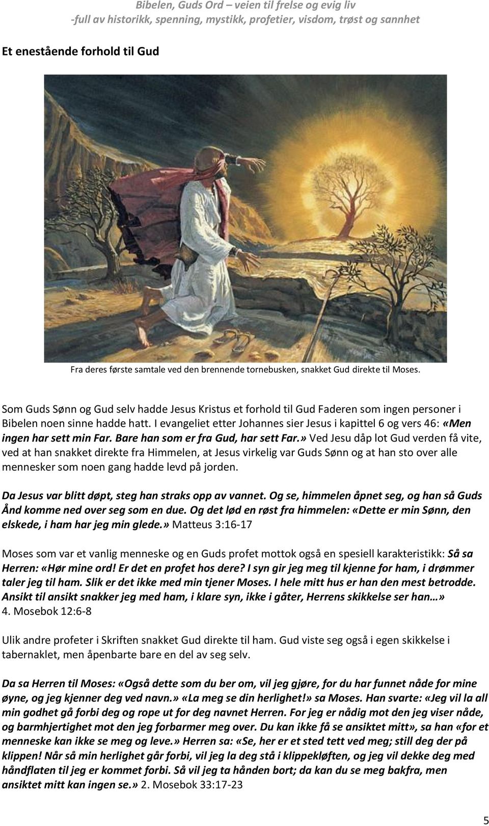 I evangeliet etter Johannes sier Jesus i kapittel 6 og vers 46: «Men ingen har sett min Far. Bare han som er fra Gud, har sett Far.