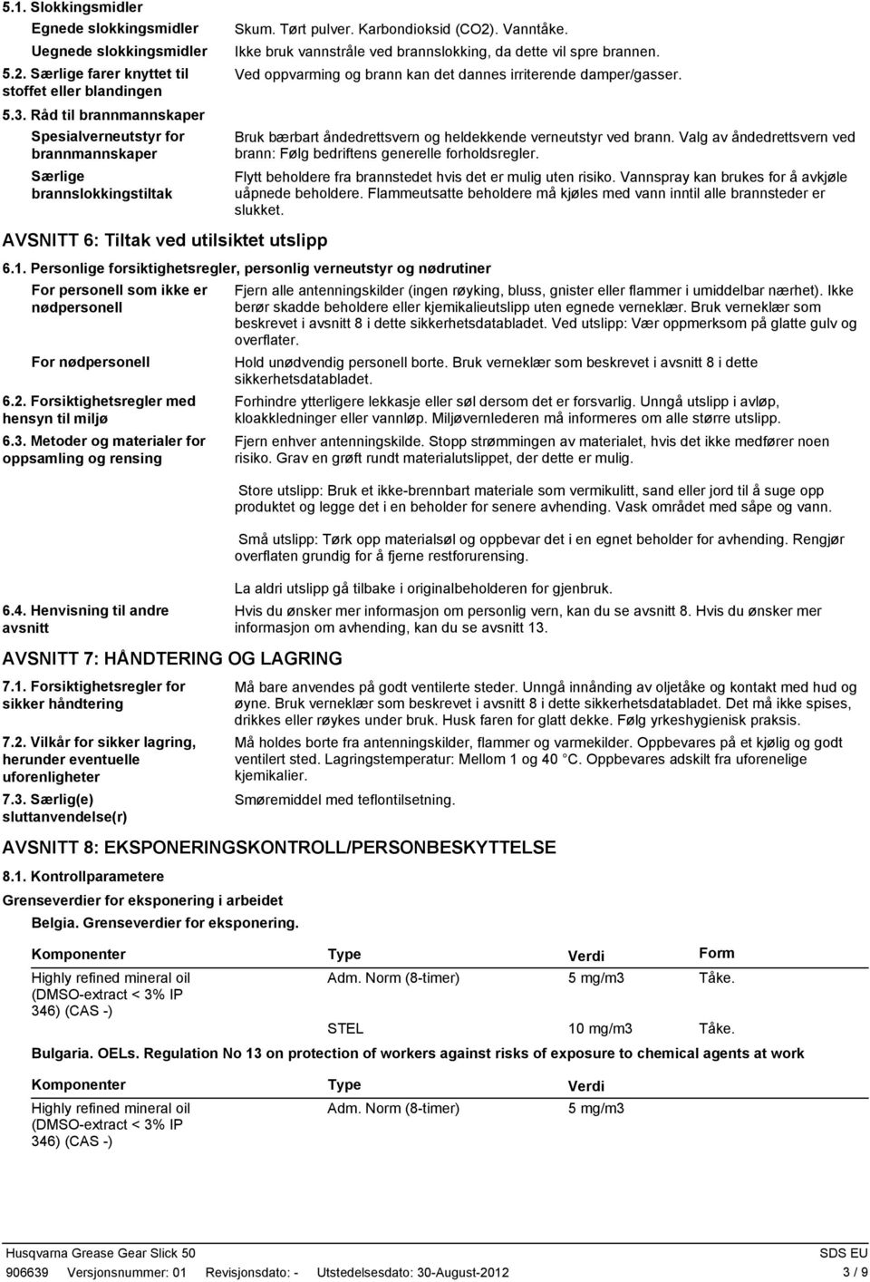 Ikke bruk vannstråle ved brannslokking, da dette vil spre brannen. Ved oppvarming og brann kan det dannes irriterende damper/gasser. Bruk bærbart åndedrettsvern og heldekkende verneutstyr ved brann.