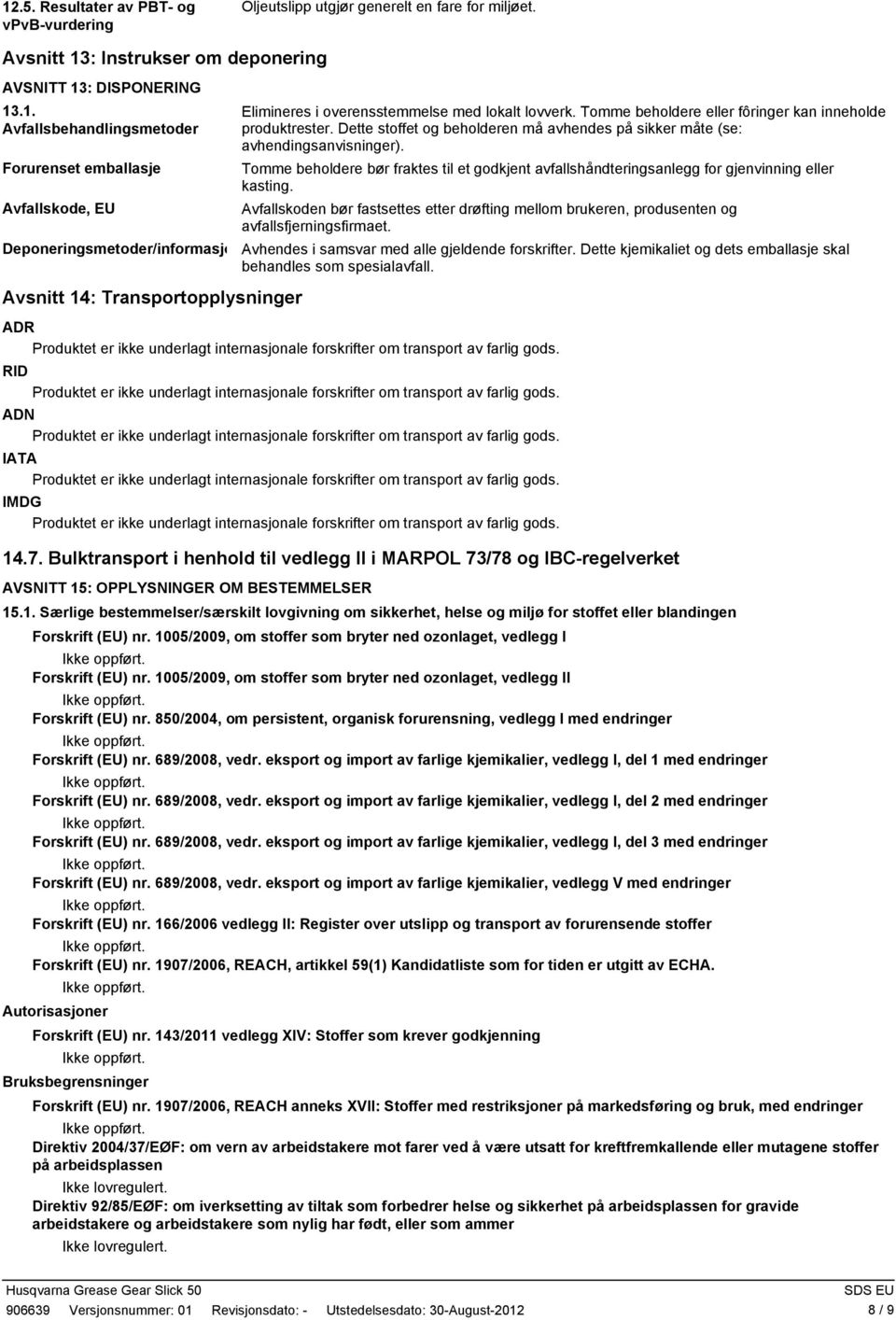 Tomme beholdere bør fraktes til et godkjent avfallshåndteringsanlegg for gjenvinning eller kasting. Avfallskoden bør fastsettes etter drøfting mellom brukeren, produsenten og avfallsfjerningsfirmaet.