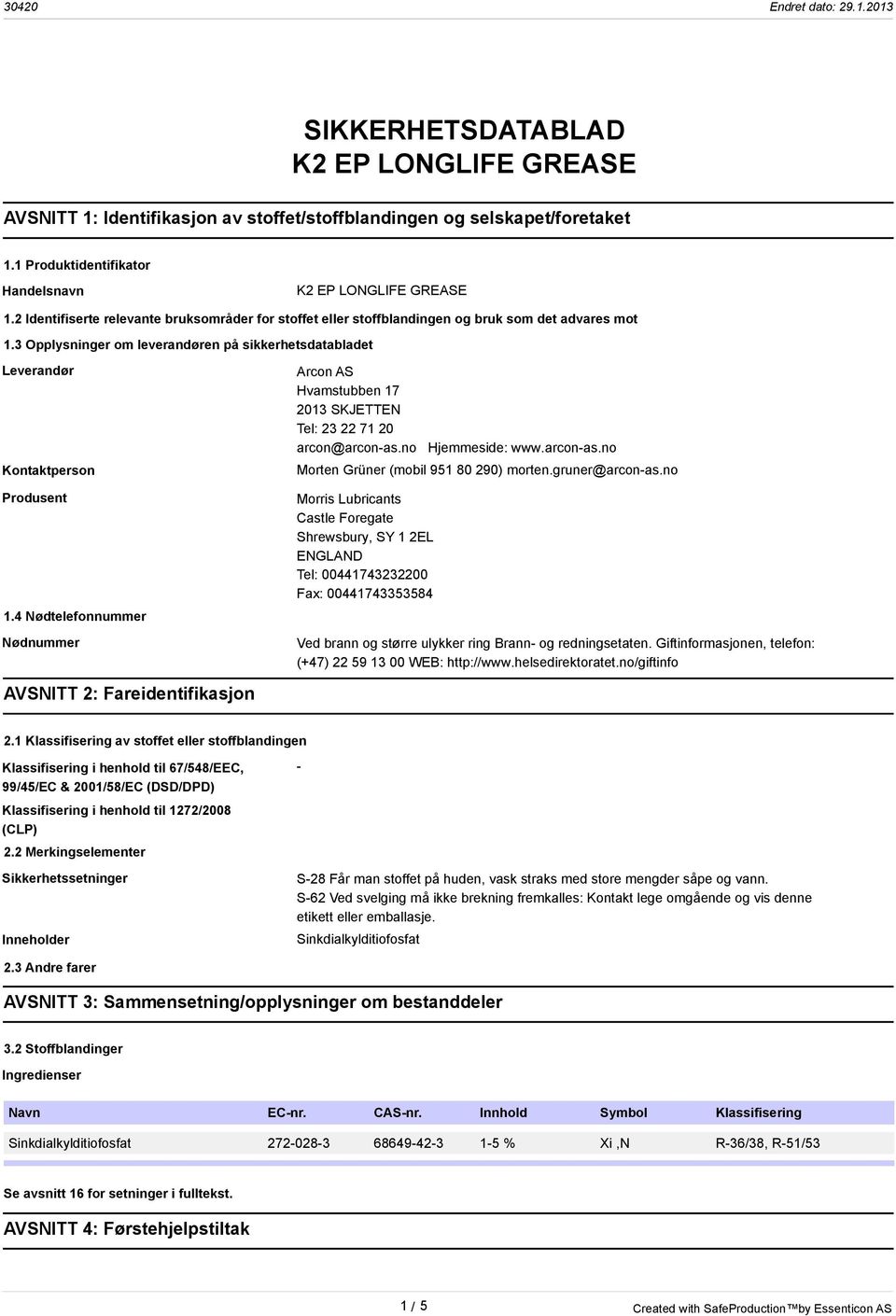 4 Nødtelefonnummer Nødnummer Arcon AS Hvamstubben 17 2013 SKJETTEN Tel: 23 22 71 20 arcon@arcon-as.no Hjemmeside: www.arcon-as.no Morten Grüner (mobil 951 80 290) morten.gruner@arcon-as.