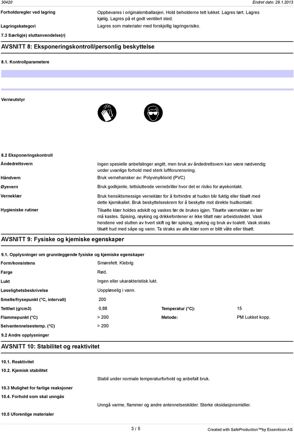 2 Eksponeringskontroll Åndedrettsvern Håndvern Øyevern Verneklær Hygieniske rutiner Ingen spesielle anbefalinger angitt, men bruk av åndedrettsvern kan være nødvendig under uvanlige forhold med sterk