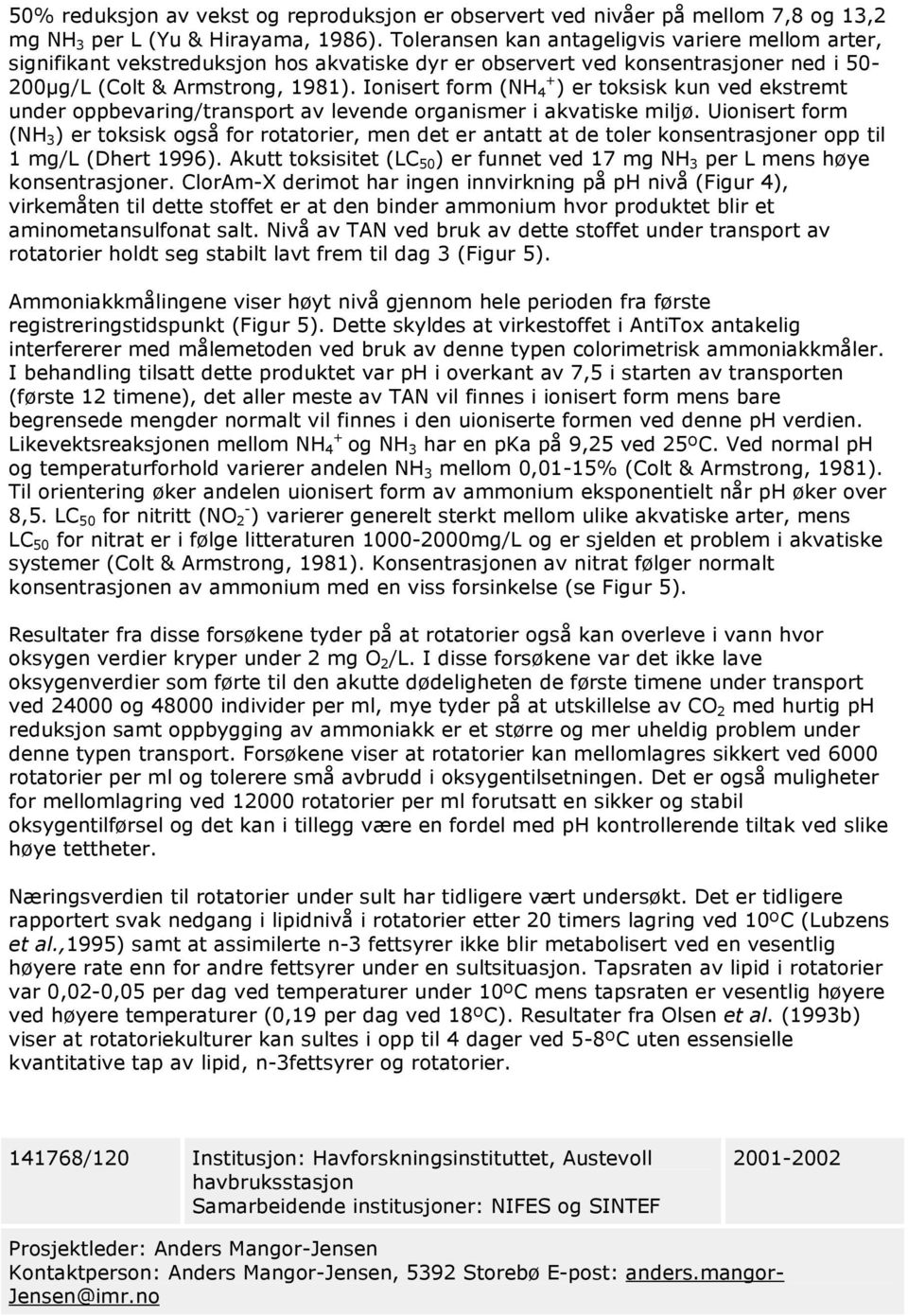 Ionisert form (NH 4 + ) er toksisk kun ved ekstremt under oppbevaring/transport av levende organismer i akvatiske miljø.