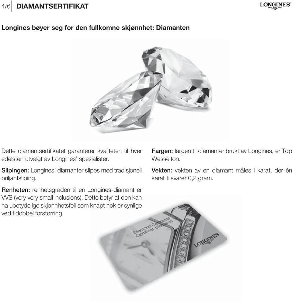 Renheten: renhetsgraden til en Longines-diamant er VVS (very very small inclusions).