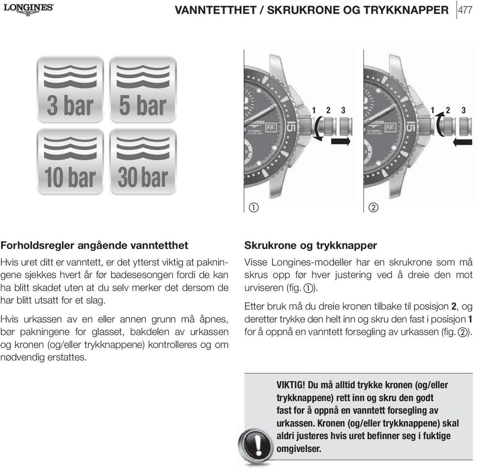 Hvis urkassen av en eller annen grunn må åpnes, bør pakningene for glasset, bakdelen av urkassen og kronen (og/eller trykknappene) kontrolleres og om nødvendig erstattes.