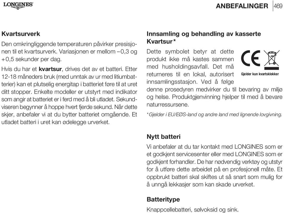 Enkelte modeller er utstyrt med indikator som angir at batteriet er i ferd med å bli utladet. Sekundviseren begynner å hoppe hvert fjerde sekund.