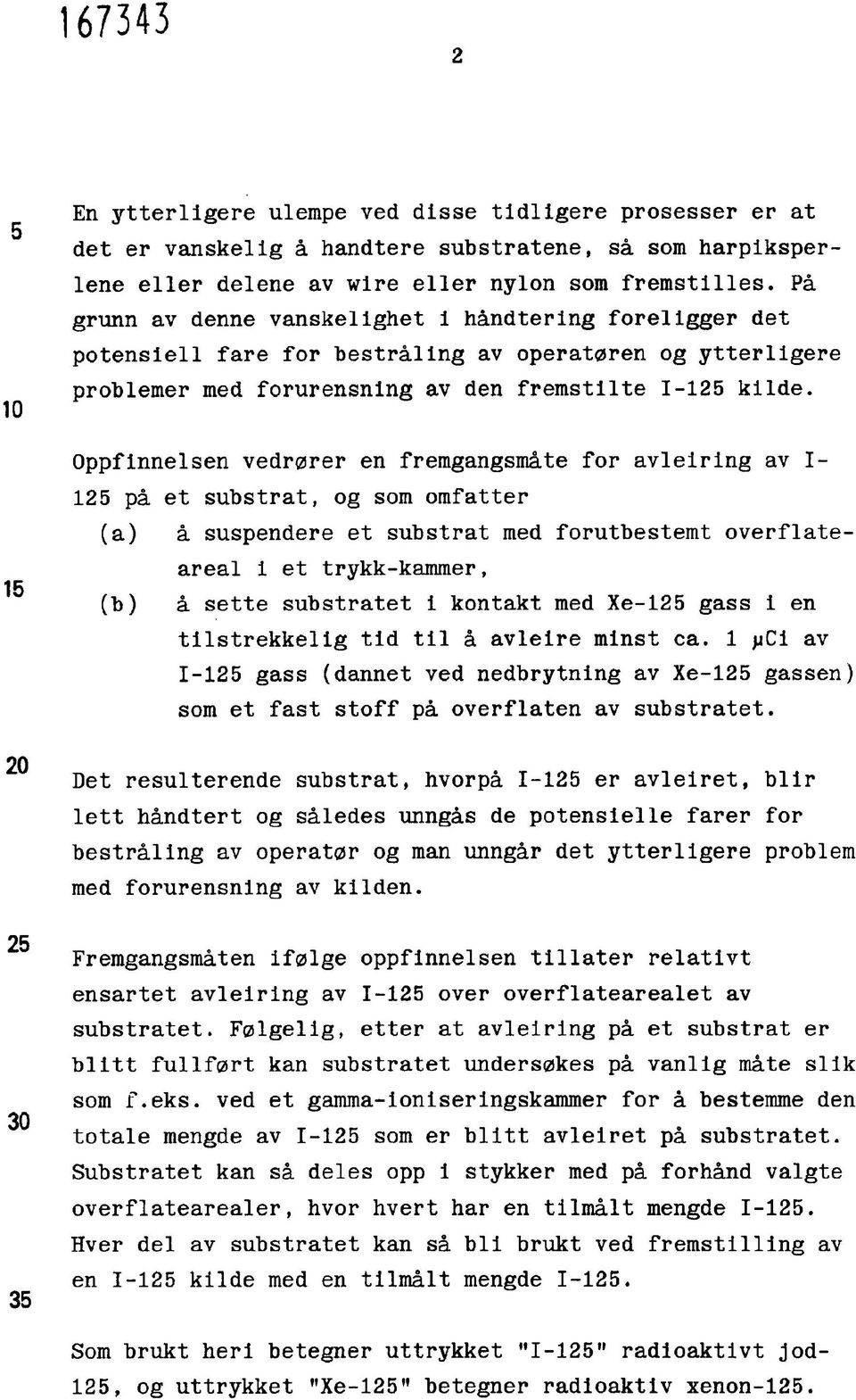 Oppfinnelsen vedrører en fremgangsmåte for avleiring av I- 125 på et substrat, og som omfatter 15 (b) (a) å suspendere et substrat med forutbestemt overflateareal 1 et trykk-kammer, å sette