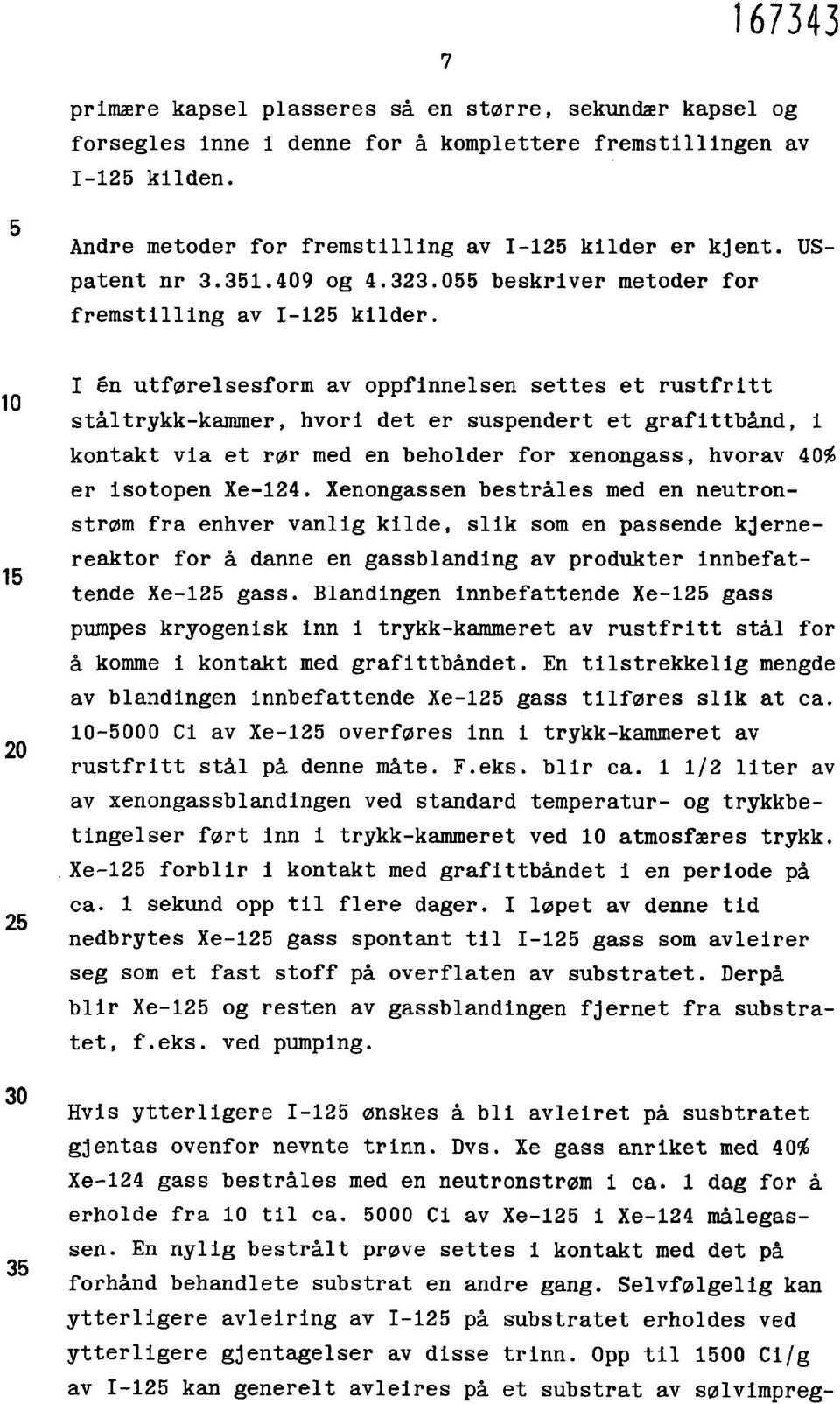 10 15 20 25 I én utførelsesform av oppfinnelsen settes et rustfritt ståltrykk-kammer, hvori det er suspendert et grafittbånd, i kontakt via et rør med en beholder for xenongass, hvorav 40H> er