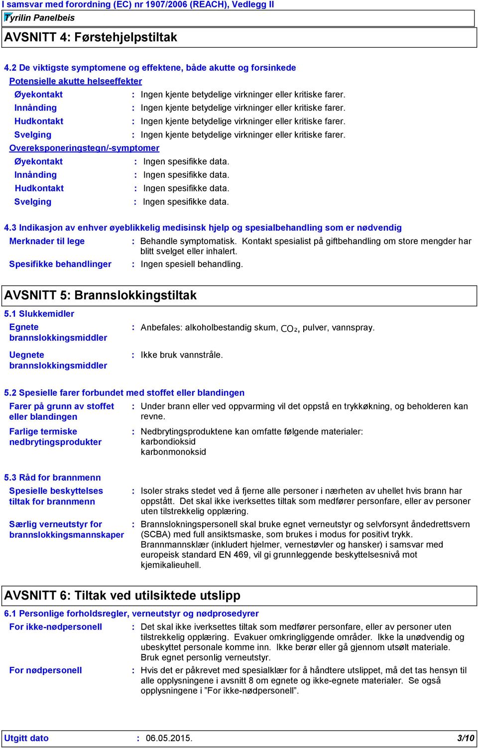 Overeksponeringstegn/symptomer Øyekontakt Innånding Hudkontakt Svelging Ingen spesifikke data. Ingen spesifikke data. Ingen spesifikke data. Ingen spesifikke data. 4.