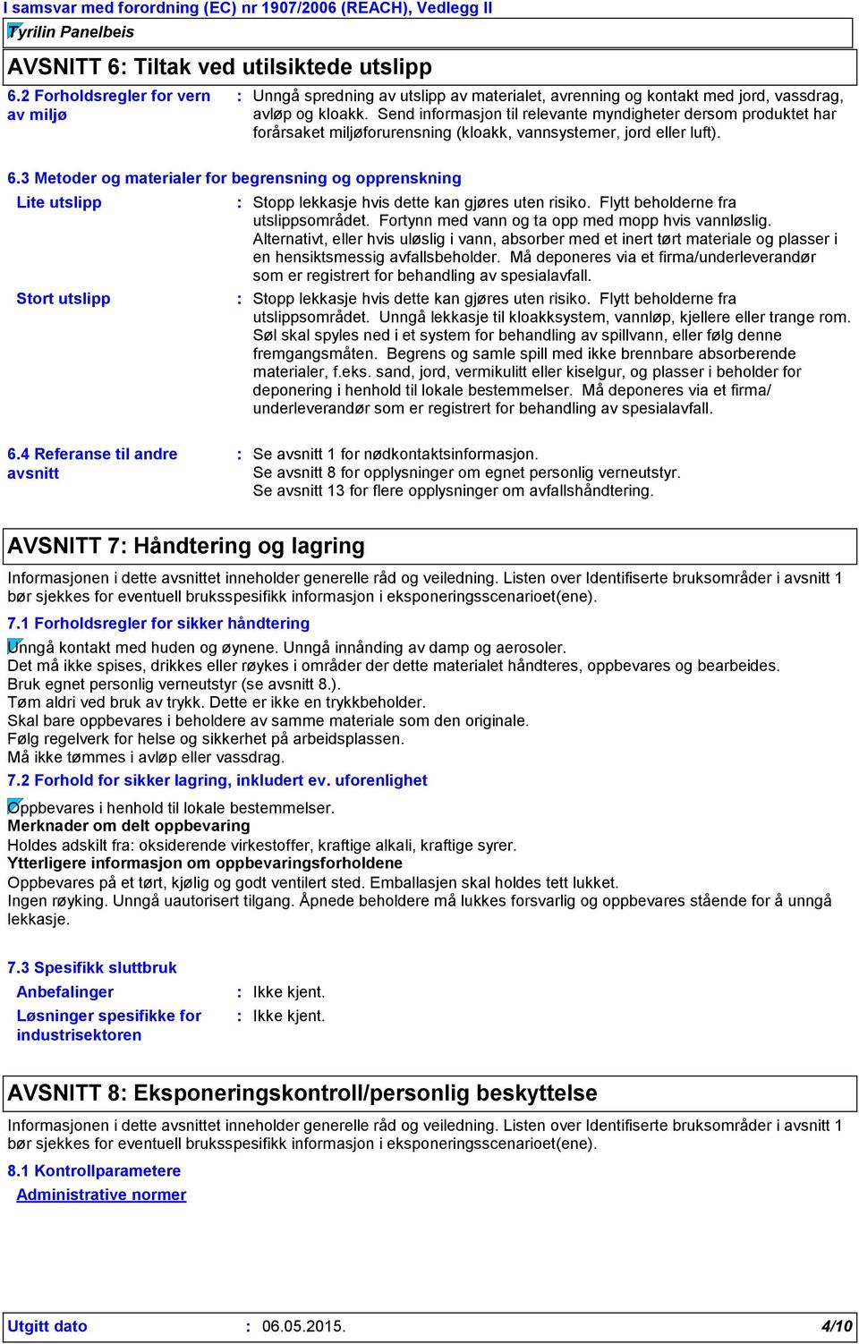 3 Metoder og materialer for begrensning og opprenskning Lite utslipp Stort utslipp Stopp lekkasje hvis dette kan gjøres uten risiko. Flytt beholderne fra utslippsområdet.