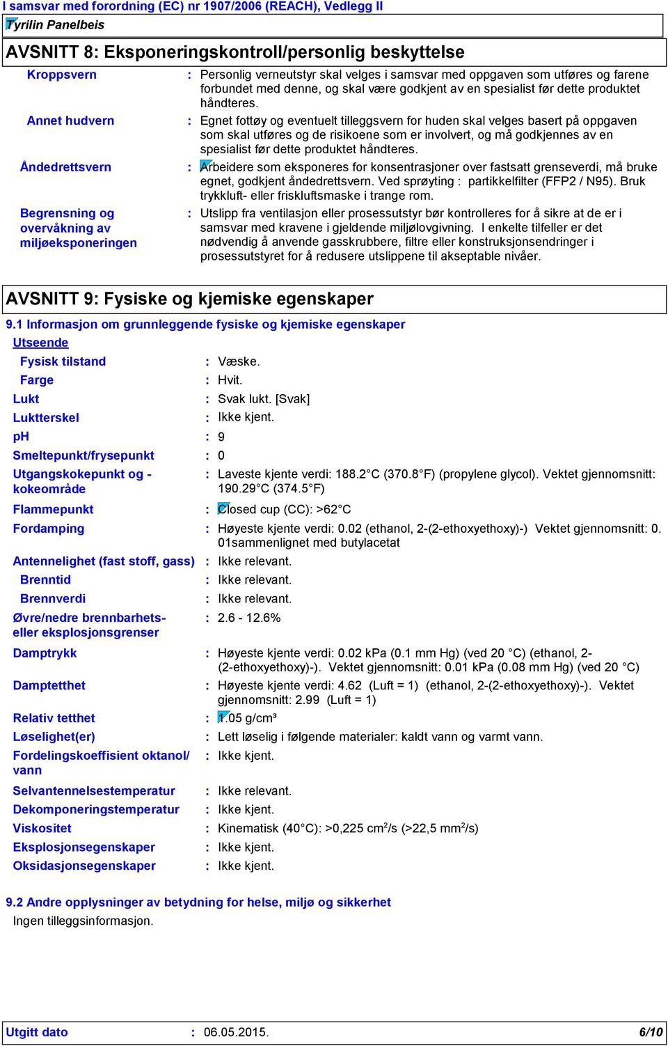 Egnet fottøy og eventuelt tilleggsvern for huden skal velges basert på oppgaven som skal utføres og de risikoene som er involvert, og må godkjennes av en spesialist før dette produktet håndteres.