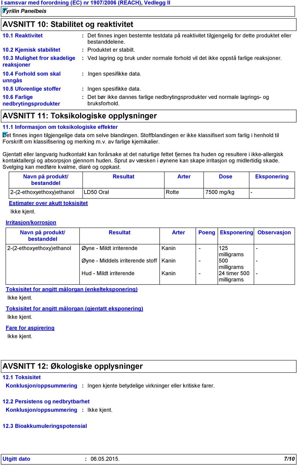 6 Farlige nedbrytingsprodukter Navn på produkt/ bestanddel Ved lagring og bruk under normale forhold vil det ikke oppstå farlige reaksjoner. Ingen spesifikke data.