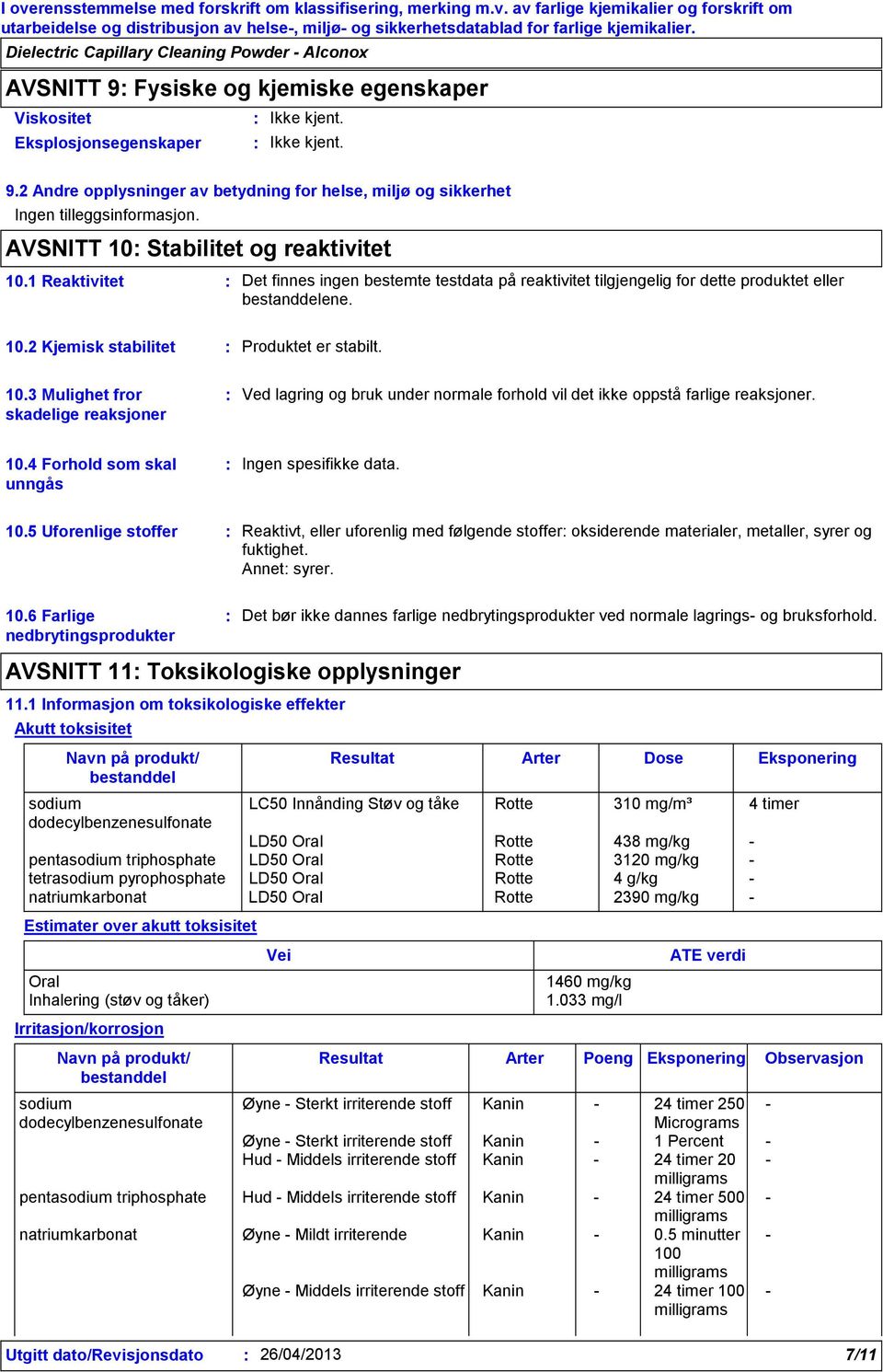 10.3 Mulighet fror skadelige reaksjoner Ved lagring og bruk under normale forhold vil det ikke oppstå farlige reaksjoner. 10.