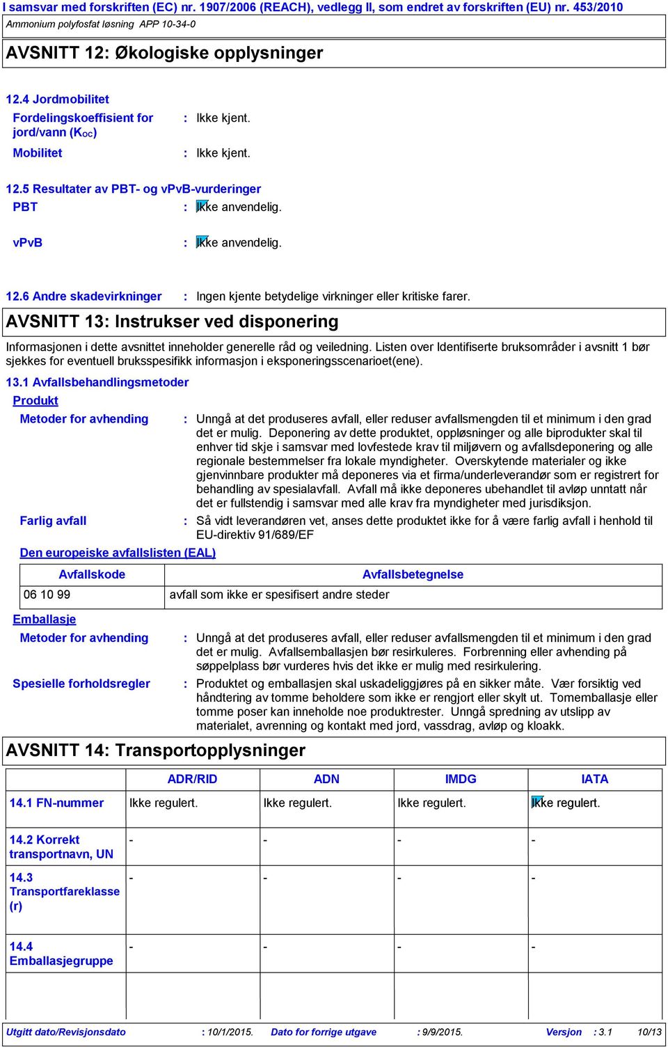 Listen over Identifiserte bruksområder i avsnitt 1 bør sjekkes for eventuell bruksspesifikk informasjon i eksponeringsscenarioet(ene). 13.