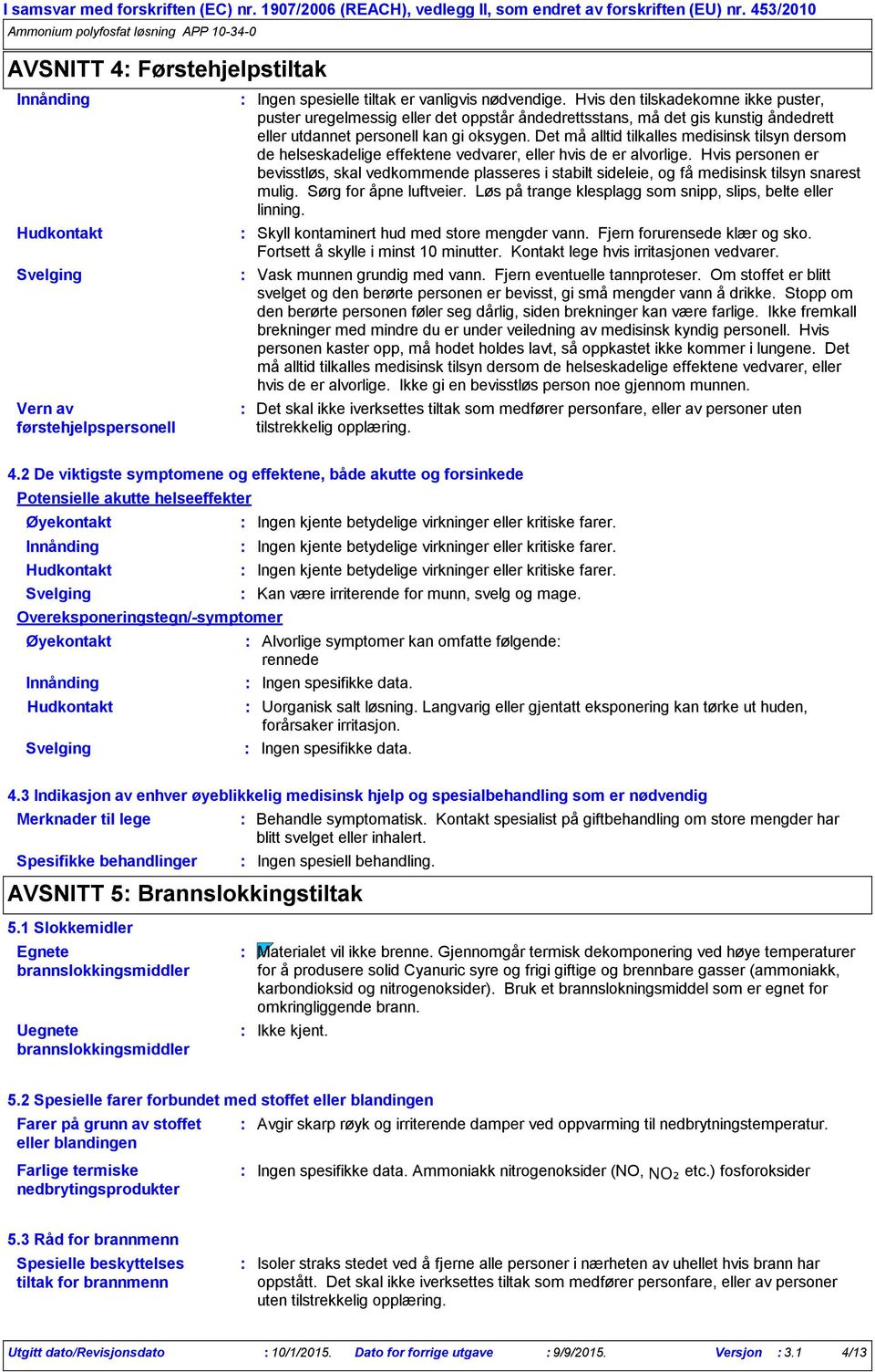 Det må alltid tilkalles medisinsk tilsyn dersom de helseskadelige effektene vedvarer, eller hvis de er alvorlige.