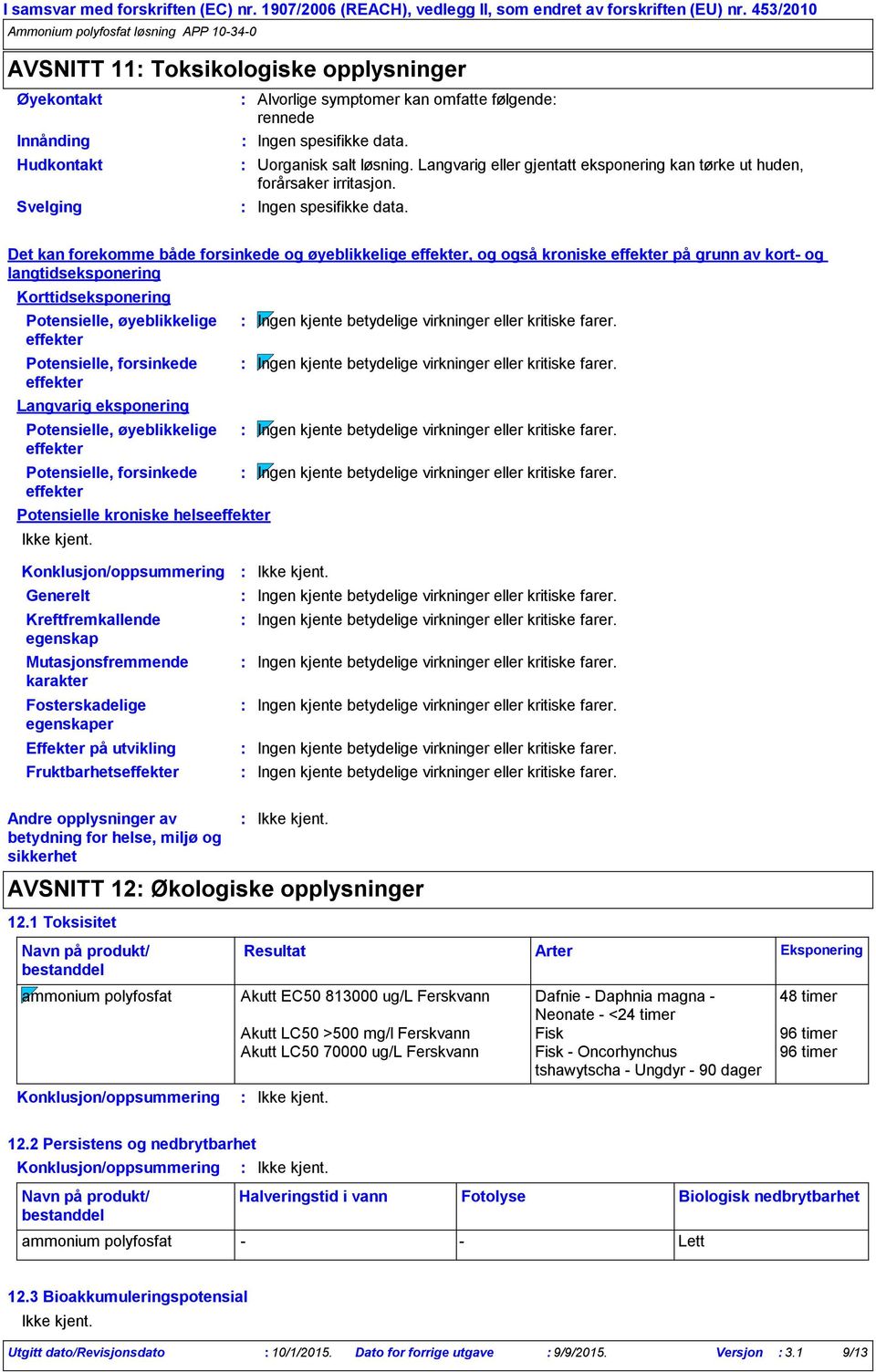 Det kan forekomme både forsinkede og øyeblikkelige effekter, og også kroniske effekter på grunn av kort og langtidseksponering Korttidseksponering Potensielle, øyeblikkelige effekter Potensielle,