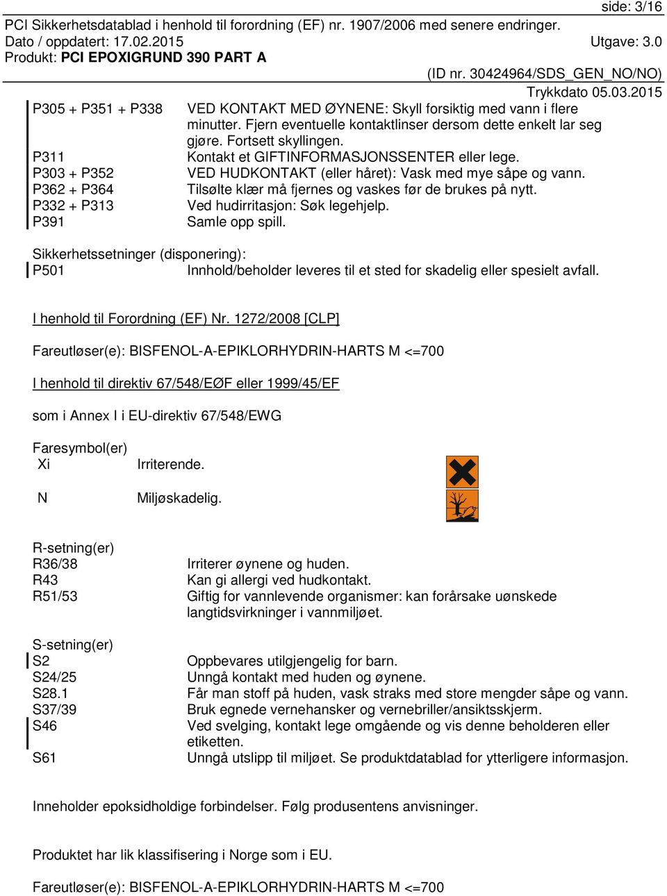 P311 Kontakt et GIFTINFORMASJONSSENTER eller lege. P303 + P352 VED HUDKONTAKT (eller håret): Vask med mye såpe og vann. P362 + P364 Tilsølte klær må fjernes og vaskes før de brukes på nytt.