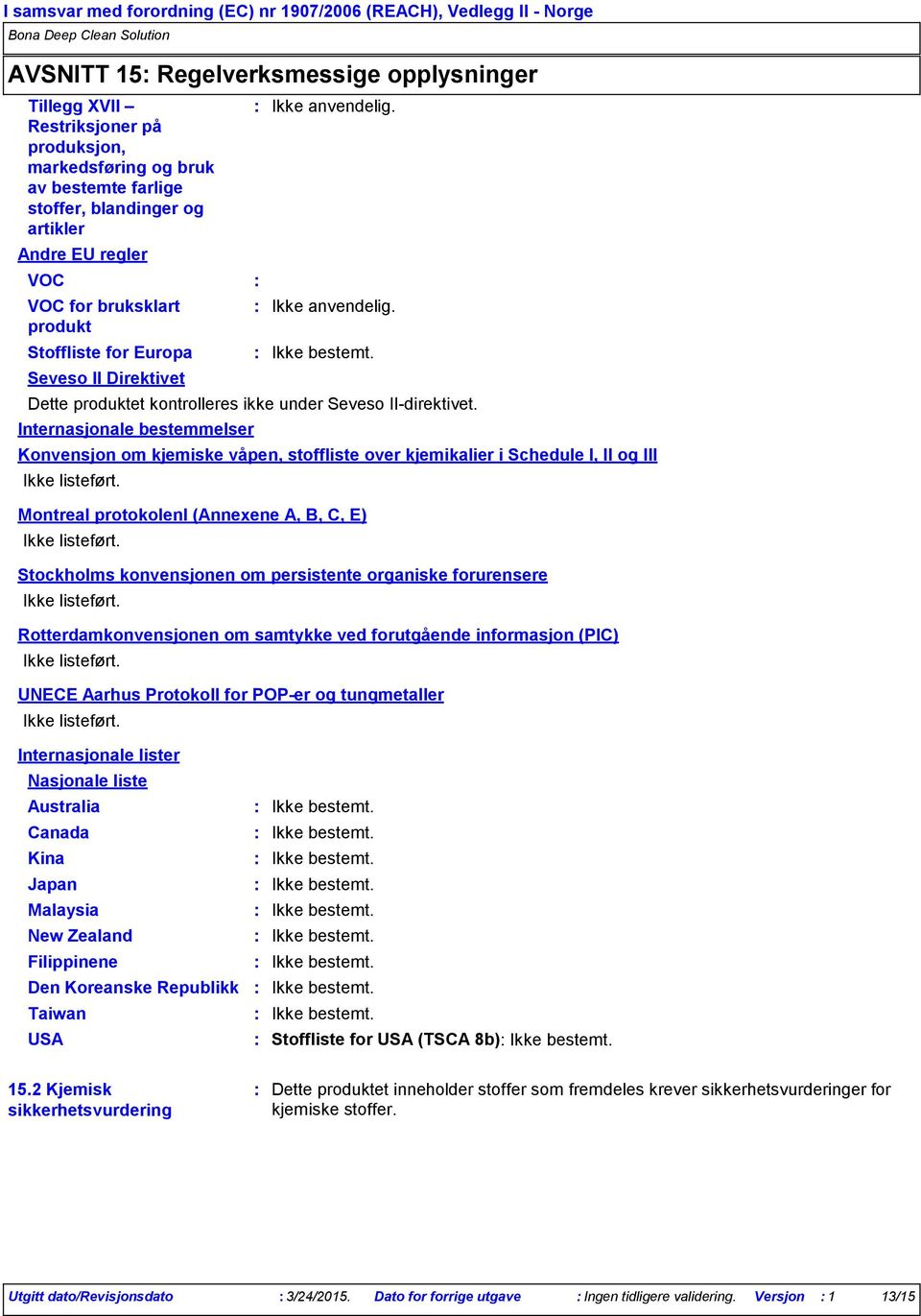 Dette produktet kontrolleres ikke under Seveso IIdirektivet. Konvensjon om kjemiske våpen, stoffliste over kjemikalier i Schedule I, II og III Ikke listeført.