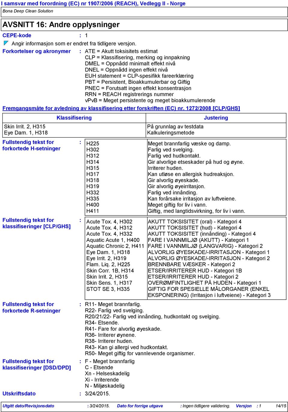 fareerklæring PBT = Persistent, Bioakkumulerbar og Giftig PNEC = Forutsatt ingen effekt konsentrasjon RRN = REACH registrerings nummer vpvb = Meget persistente og meget bioakkumulerende Fremgangsmåte