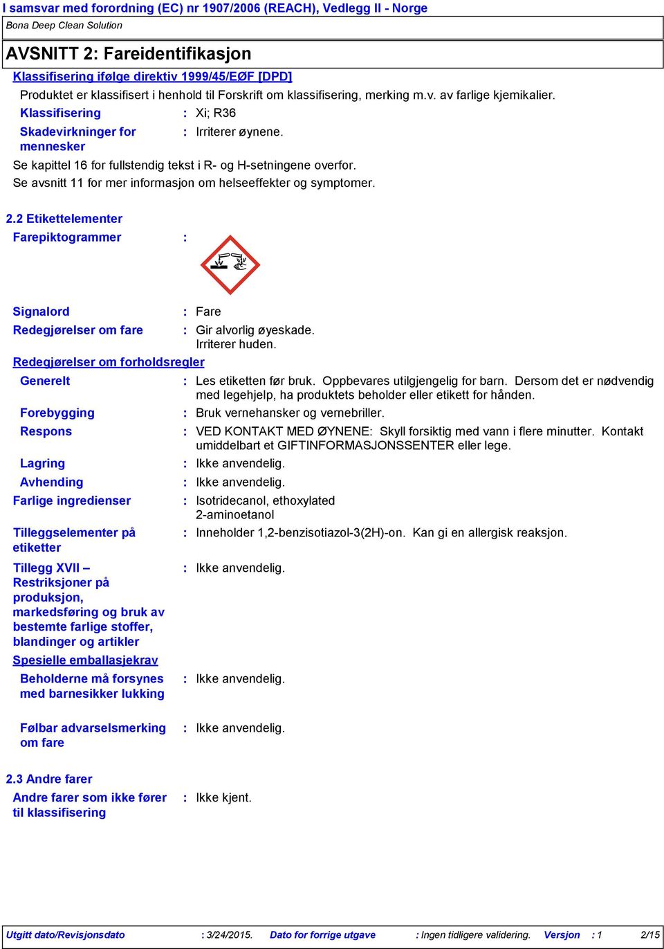 Se avsnitt 11 for mer informasjon om helseeffekter og symptomer. 2.2 Etikettelementer Farepiktogrammer Signalord Redegjørelser om fare Gir alvorlig øyeskade. Irriterer huden.