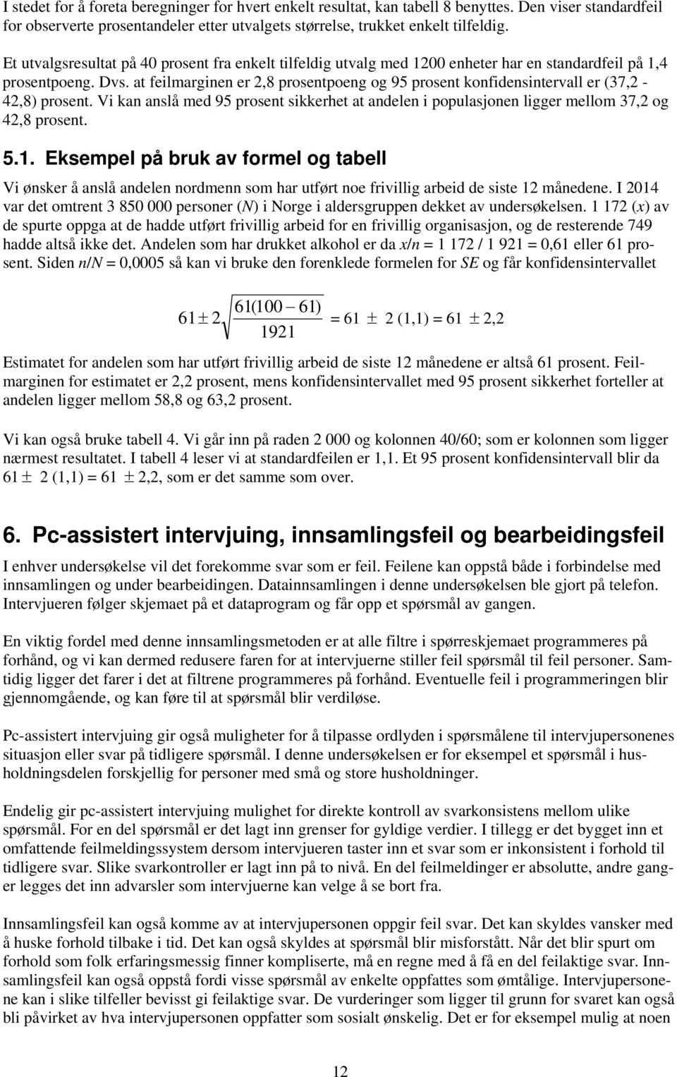 at feilmarginen er 2,8 prosentpoeng og 95 prosent konfidensintervall er (37,2-42,8) prosent. Vi kan anslå med 95 prosent sikkerhet at andelen i populasjonen ligger mellom 37,2 og 42,8 prosent. 5.1.