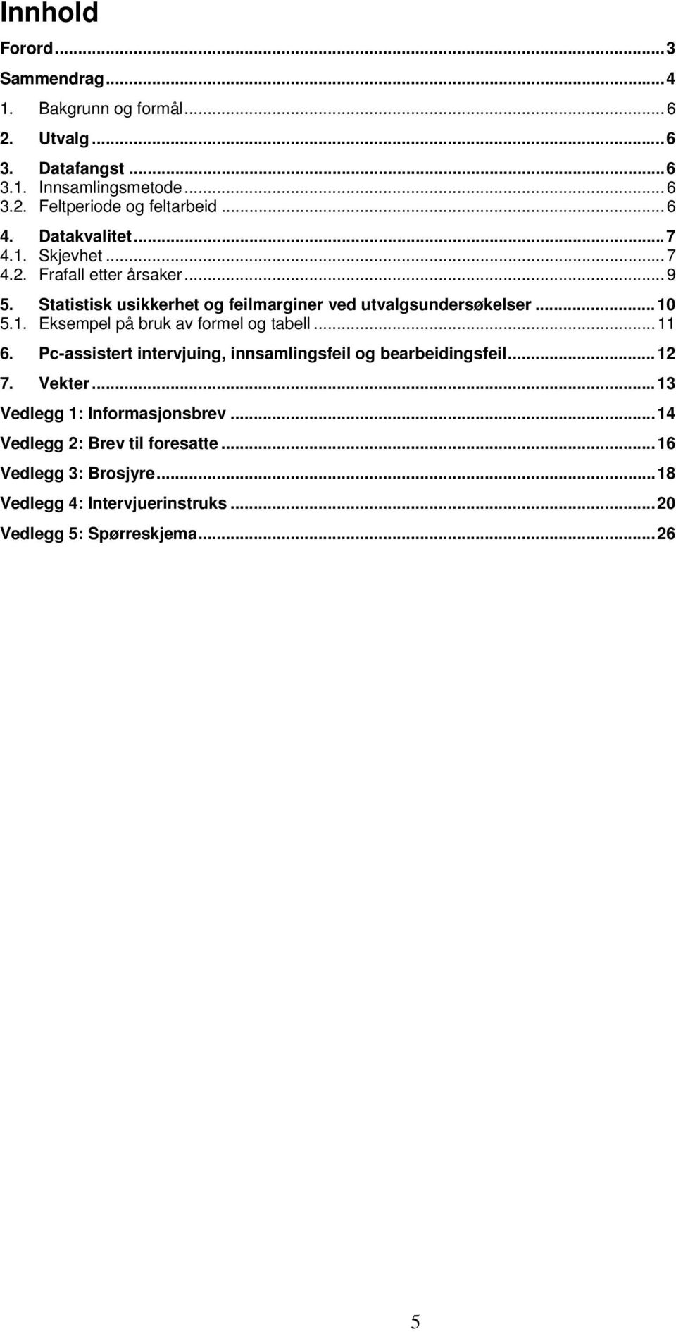 1. Eksempel på bruk av formel og tabell... 11 6. Pc-assistert intervjuing, innsamlingsfeil og bearbeidingsfeil... 12 7. Vekter.