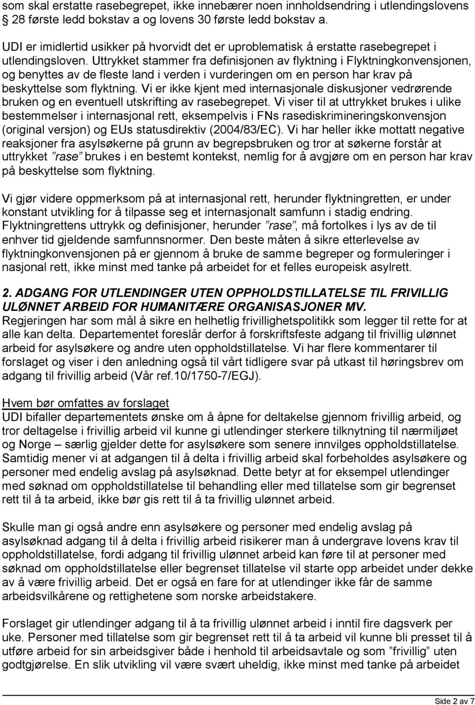 Uttrykket stammer fra definisjonen av flyktning i Flyktningkonvensjonen, og benyttes av de fleste land i verden i vurderingen om en person har krav på beskyttelse som flyktning.