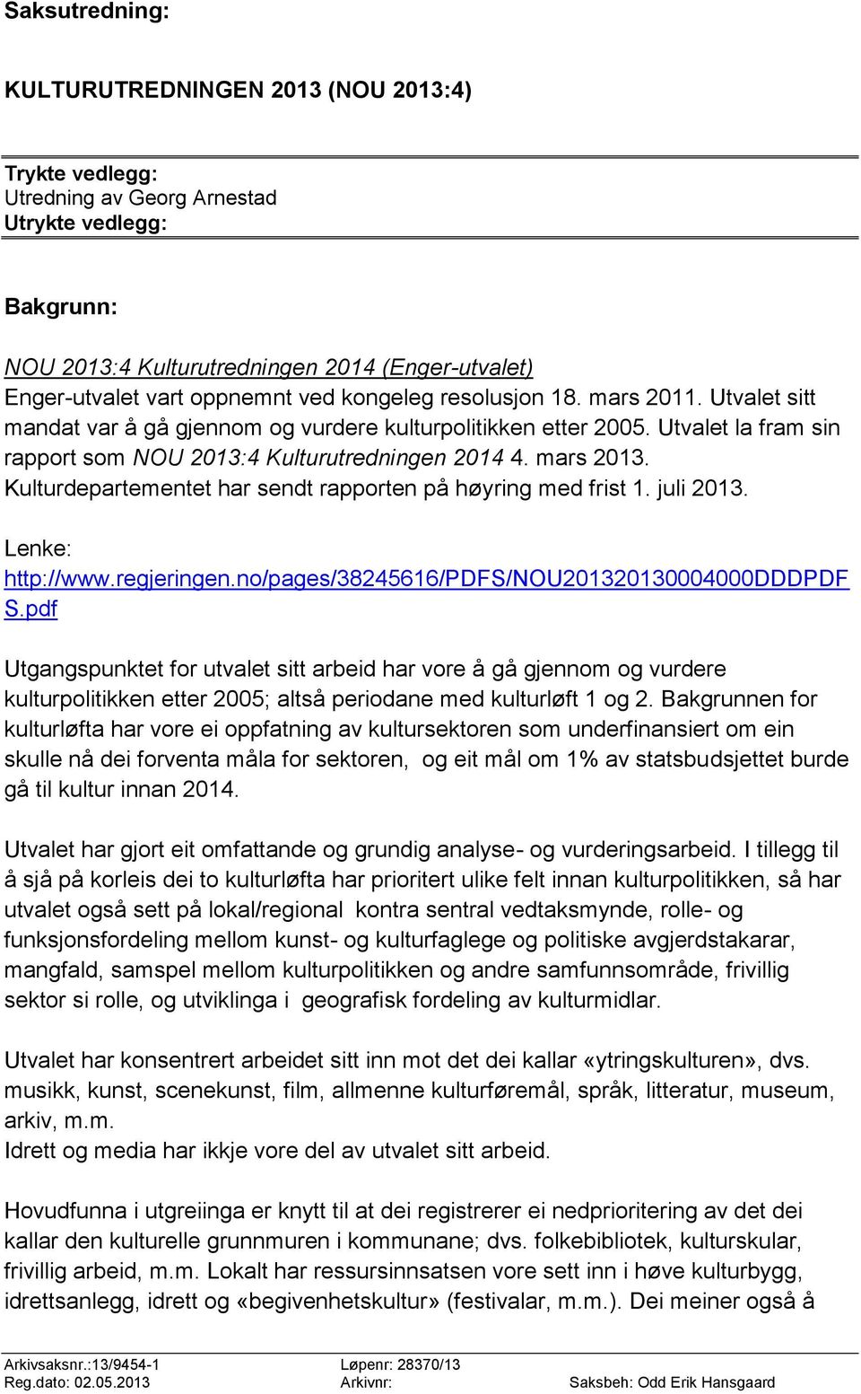 Kulturdepartementet har sendt rapporten på høyring med frist 1. juli 2013. Lenke: http://www.regjeringen.no/pages/38245616/pdfs/nou201320130004000dddpdf S.