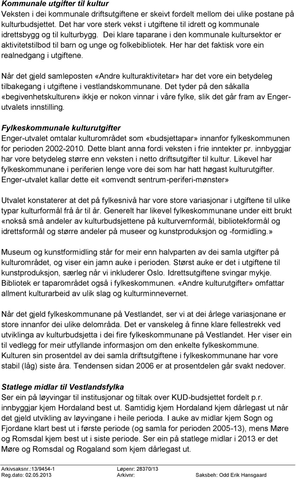 Her har det faktisk vore ein realnedgang i utgiftene. Når det gjeld samleposten «Andre kulturaktivitetar» har det vore ein betydeleg tilbakegang i utgiftene i vestlandskommunane.