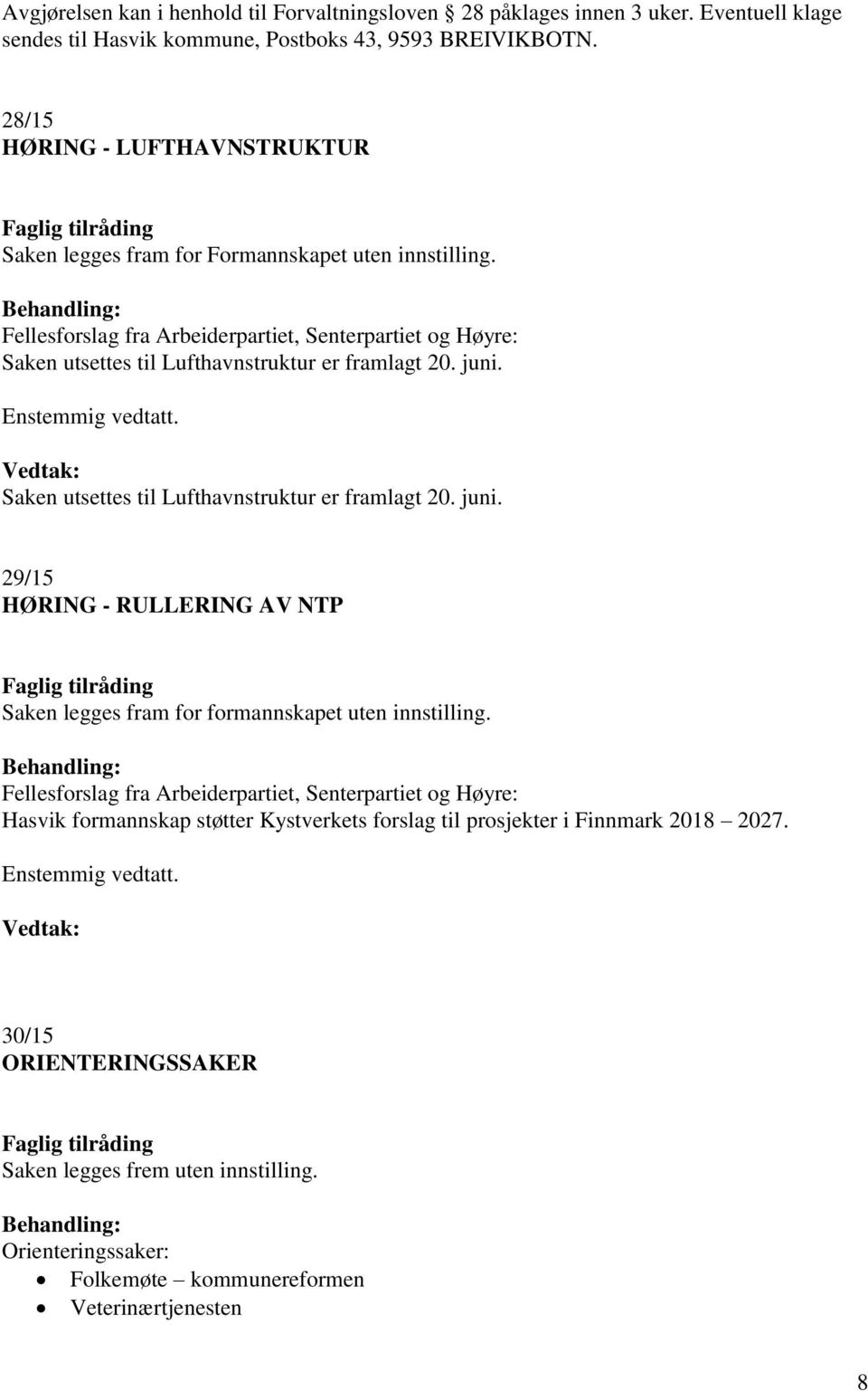 Fellesforslag fra Arbeiderpartiet, Senterpartiet og Høyre: Saken utsettes til Lufthavnstruktur er framlagt 20. juni.